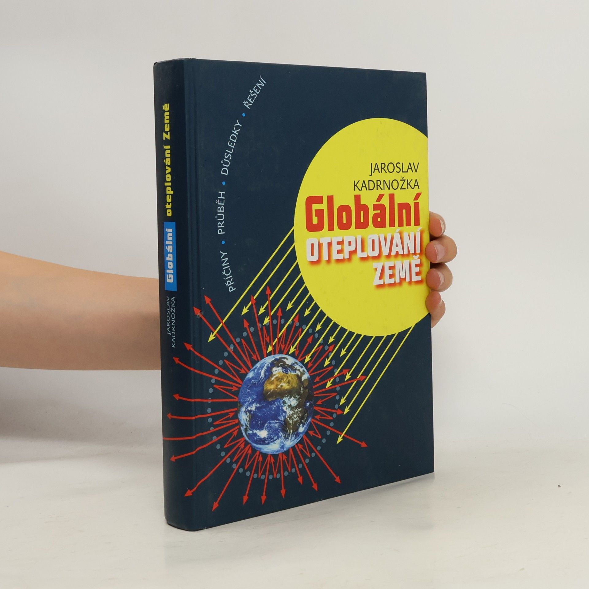 Jaroslav Kadrnožka Globální oteplování Země. Příčiny, průběh, důsledky, řešení