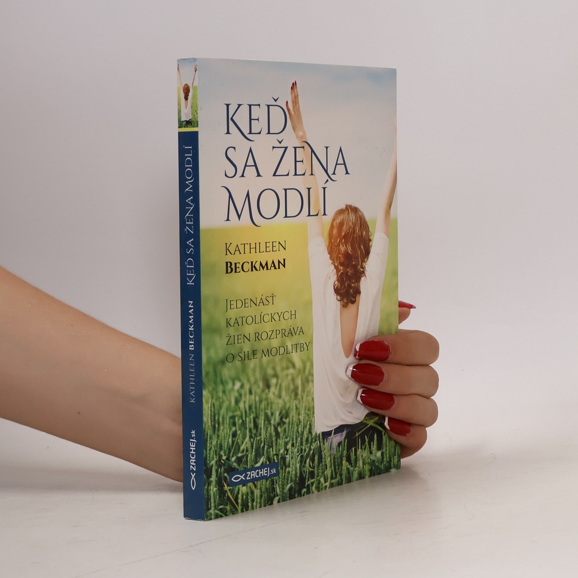 Kathleen Beckman Keď sa žena modlí: Jedenásť katolíckych žien rozpráva o sile modlitby