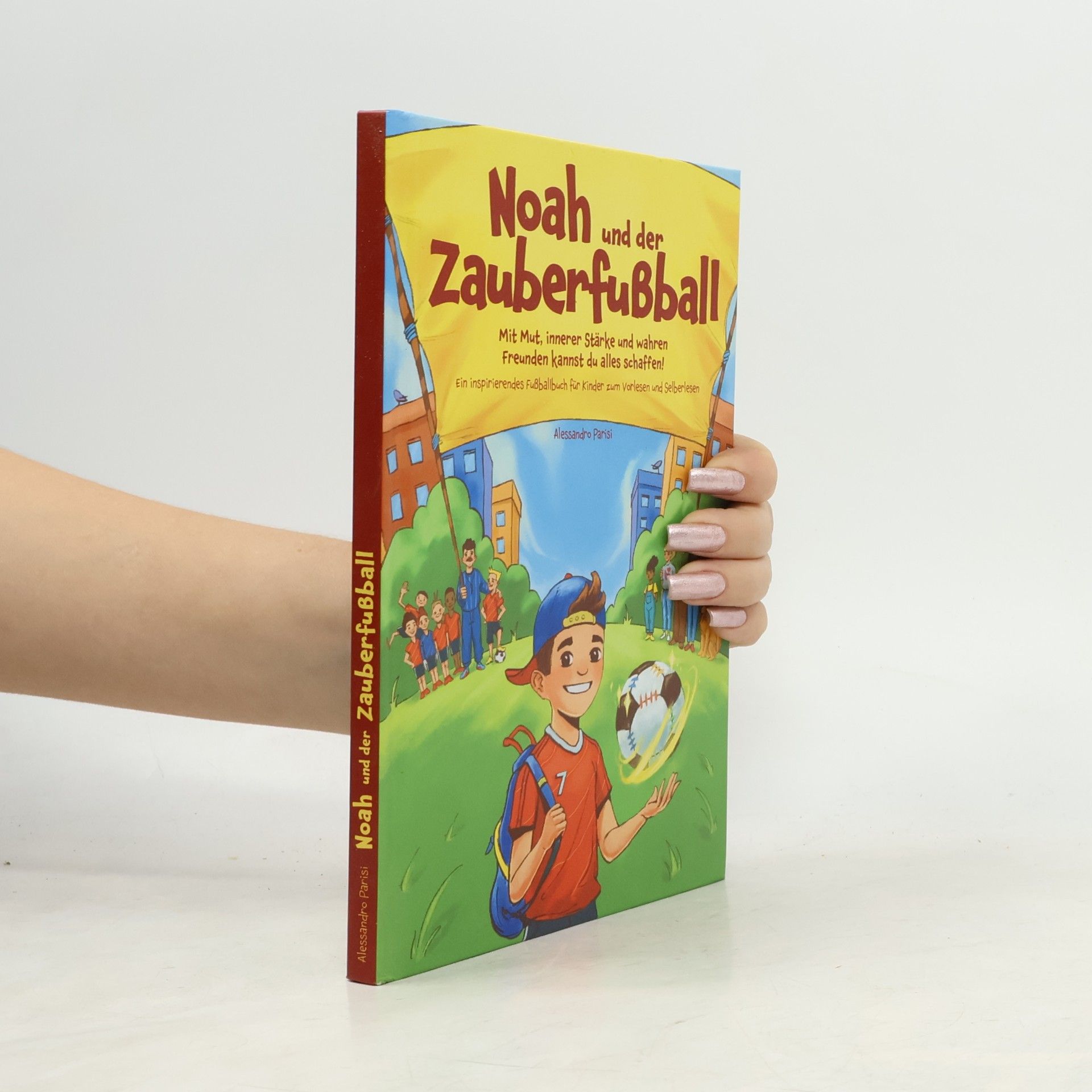 Noah und der Zauberfußball - Mit Mut, innerer Stärke und wahren Freunden kannst du alles schaffen! Ein inspirierendes Fußballbuch für Kinder zum Vorlesen und Selberlesen