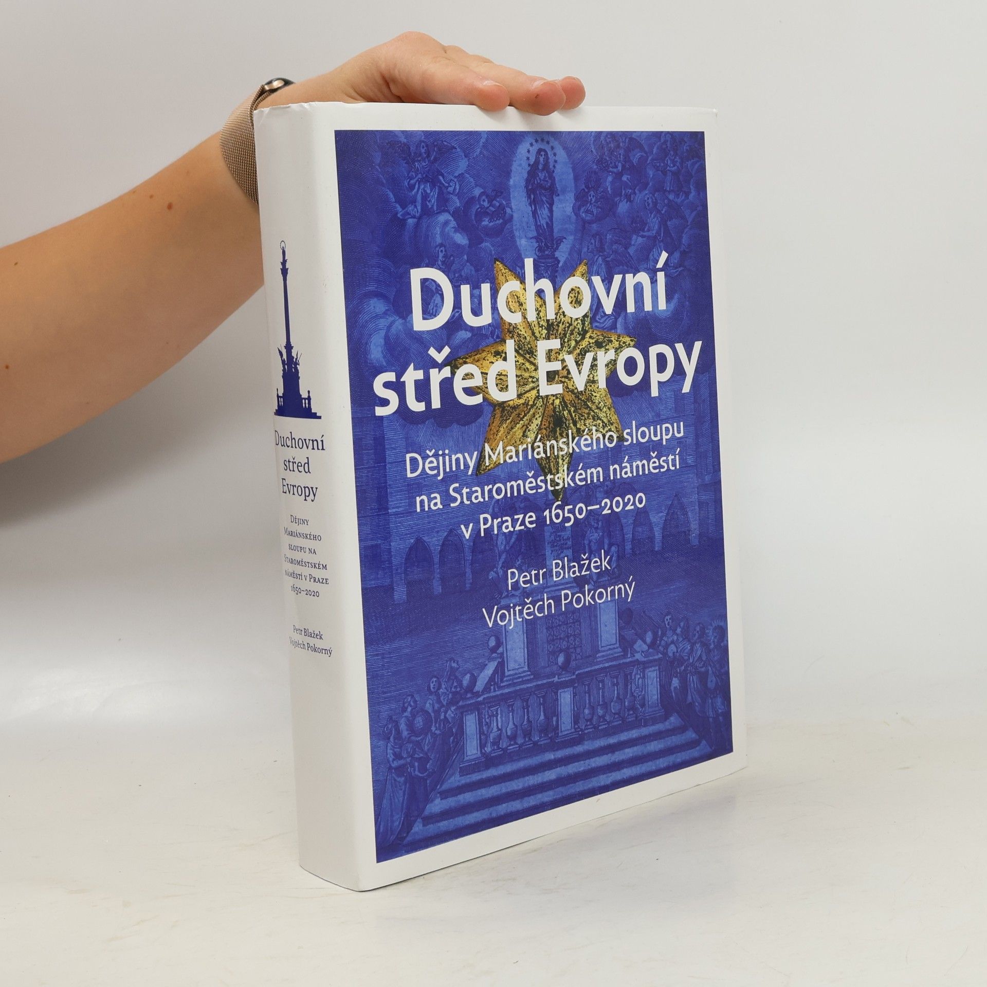 Petr Blažek Duchovní střed Evropy: Dějiny Mariánského sloupu na Staroměstském náměstí v Praze 1650-2020