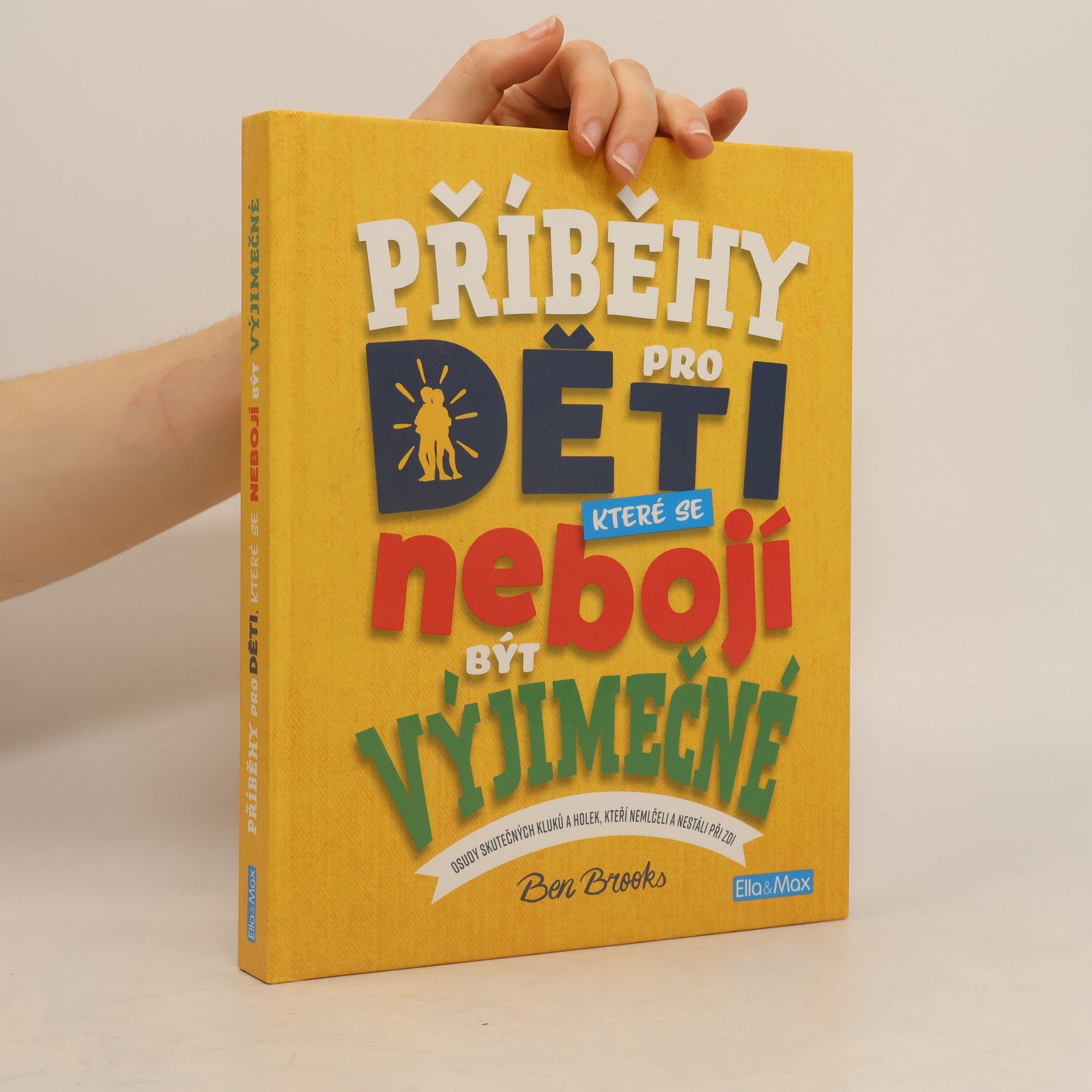 Ben Brooks Příběhy pro děti, které se nebojí být výjimečné : osudy skutečných kluků a holek, kteří nemlčeli a nestáli při zdi