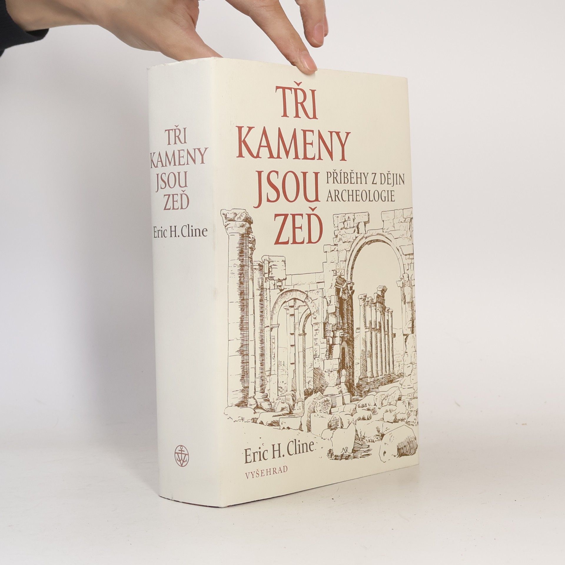 Eric H. Cline Tři kameny jsou zeď: Příběhy z dějin archeologie