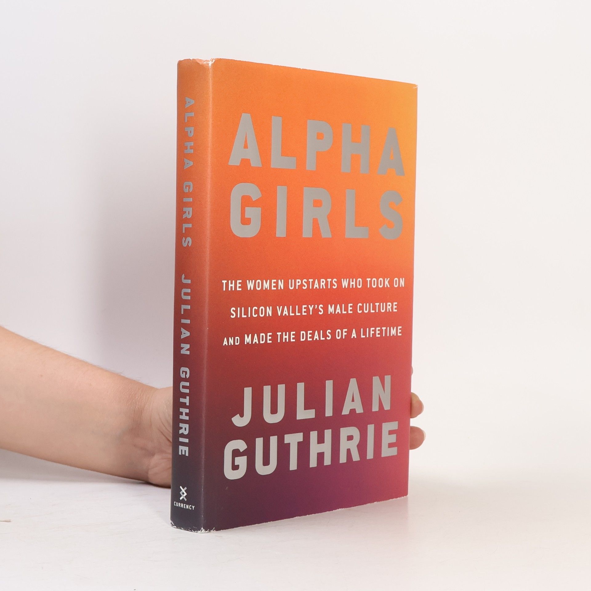 Julian Guthrie Alpha Girls: The Women Upstarts Who Took on Silicon Valley's Male Culture and Made the Deals of a Lifetime