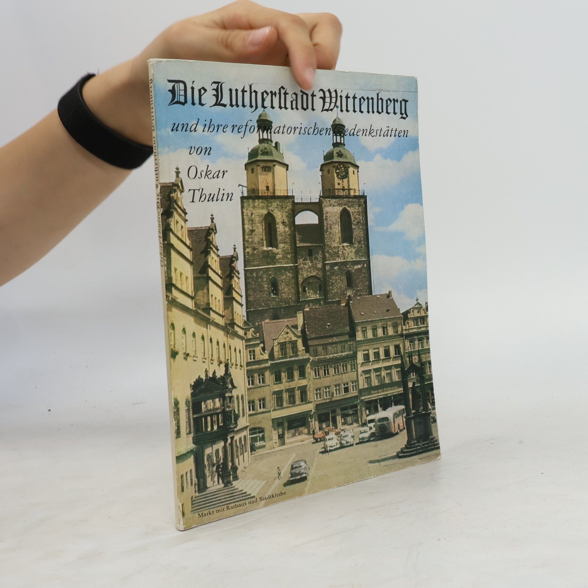 Oskar Thulin Die Lutherstadt Wittenberg und ihre reformatorischen Gedenkstätten
