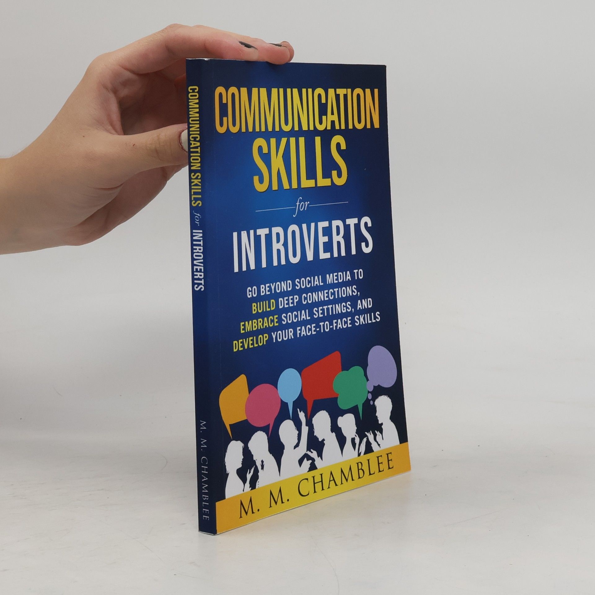 Chamblee, M.M. Communication Skills for Introverts: Go Beyond Social Media to Build Deep Connections, Embrace Social Settings, and Develop Your Face-to-Face Skills