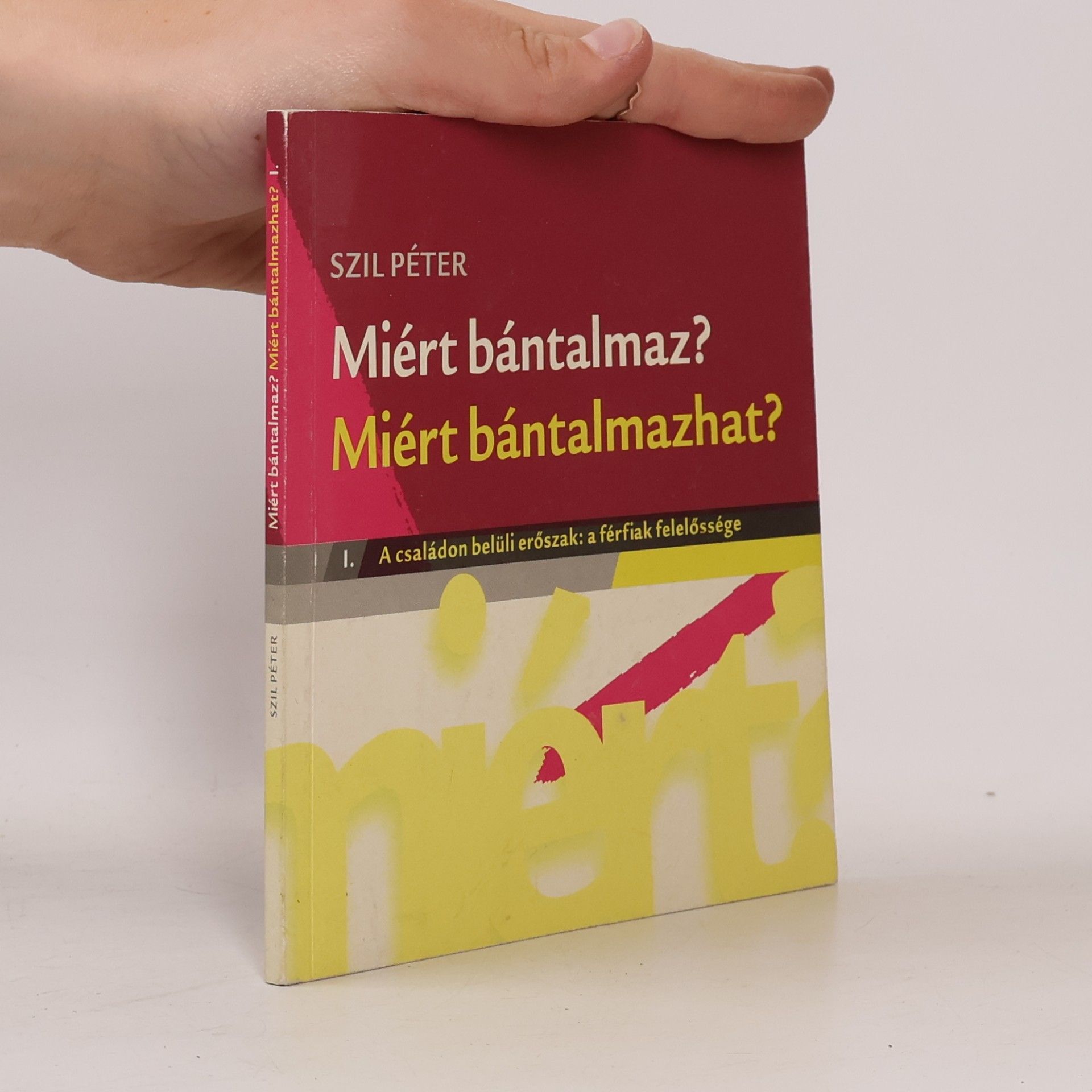 Péter Szil Miért bántalmaz? Miért bántalmazhat? - I. A családon belüli erőszak