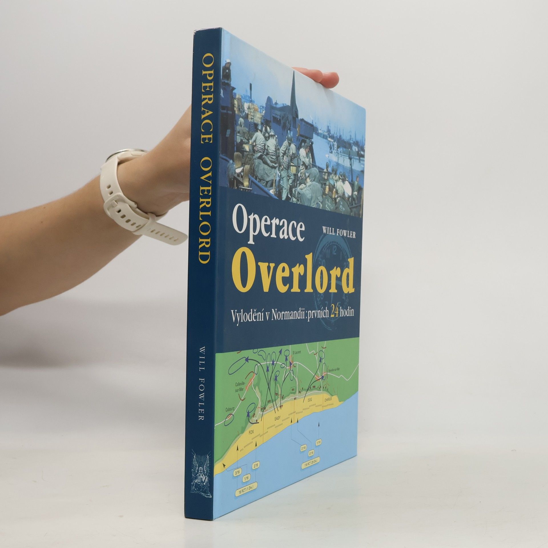 Will Fowler Operace Overlord. Invaze v Normandii: Prvních 24 hodin