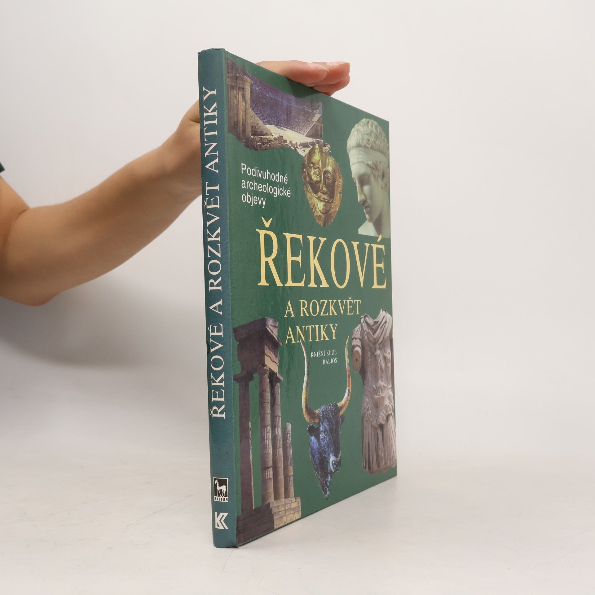 Various authors Řekové a rozkvět antiky: Cesty, objevy, rekonstrukce