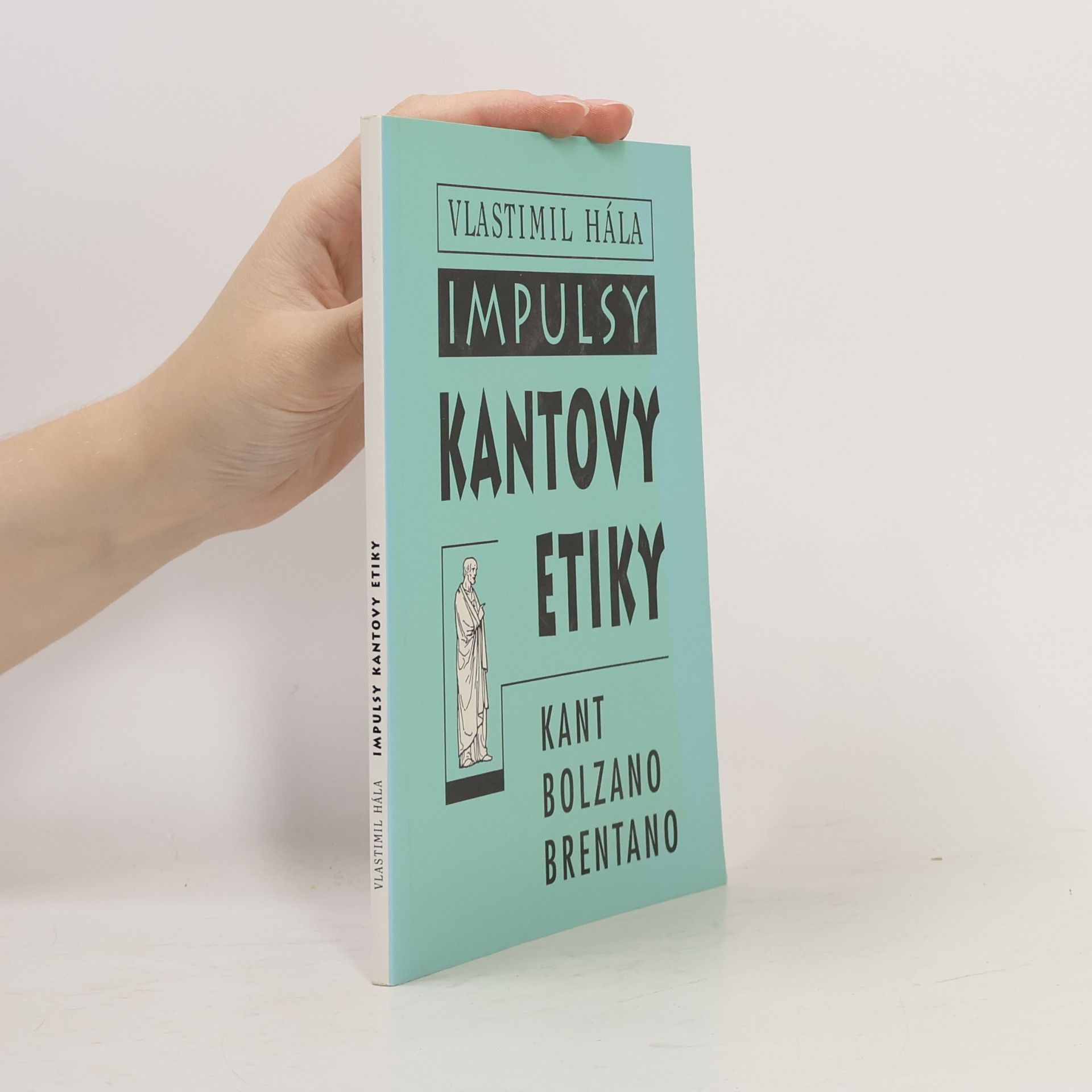 Vlastimil Hála Impulsy Kantovy etiky: Kant - Bolzano - Brentano
