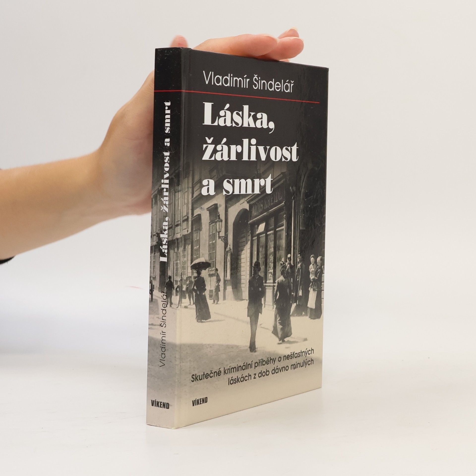Vladimír Šindelář Láska, žárlivost a smrt - Skutečné kriminální příběhy o nešťastných láskách z dob dávno minulých