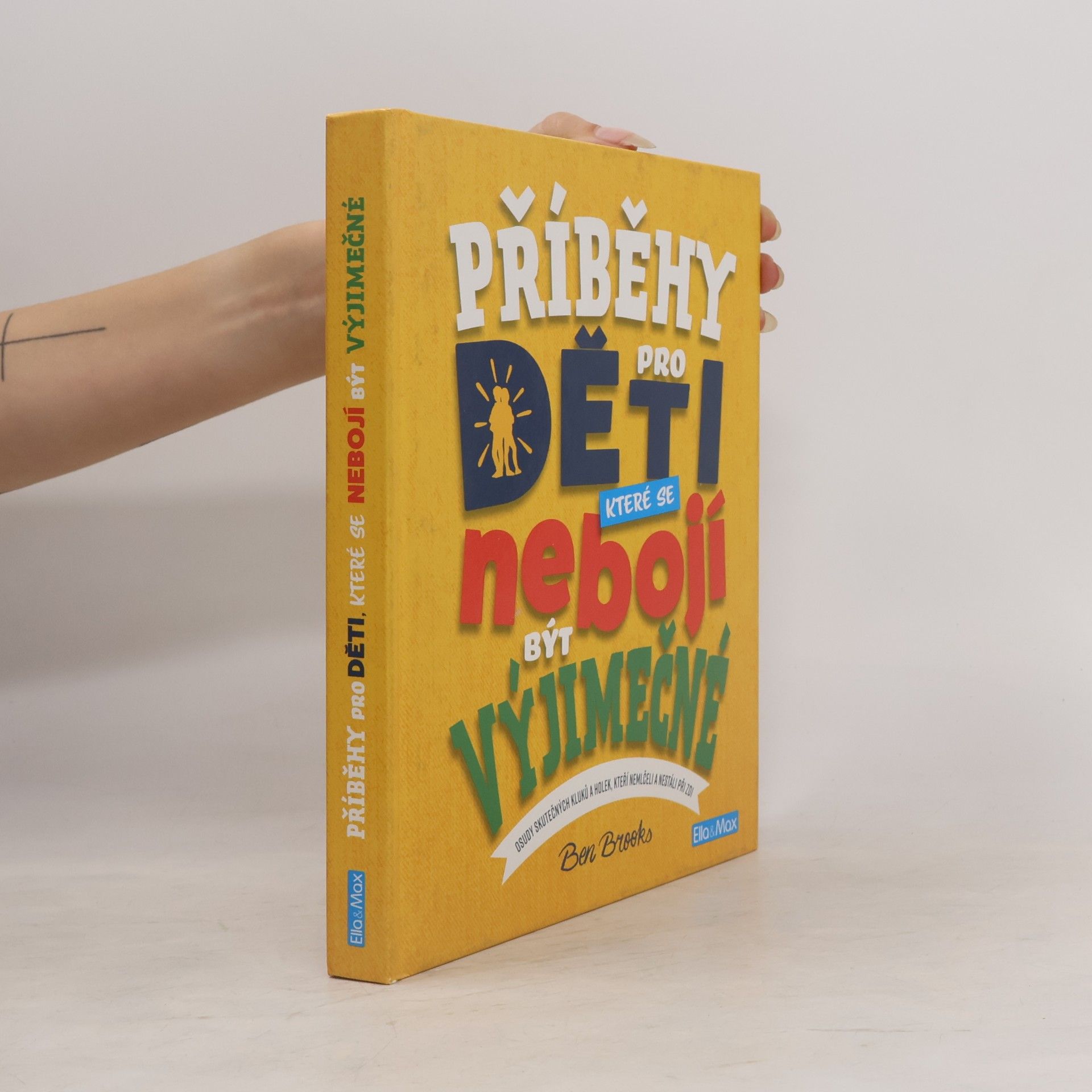 Ben Brooks Příběhy pro děti, které se nebojí být výjimečné : osudy skutečných kluků a holek, kteří nemlčeli a nestáli při zdi