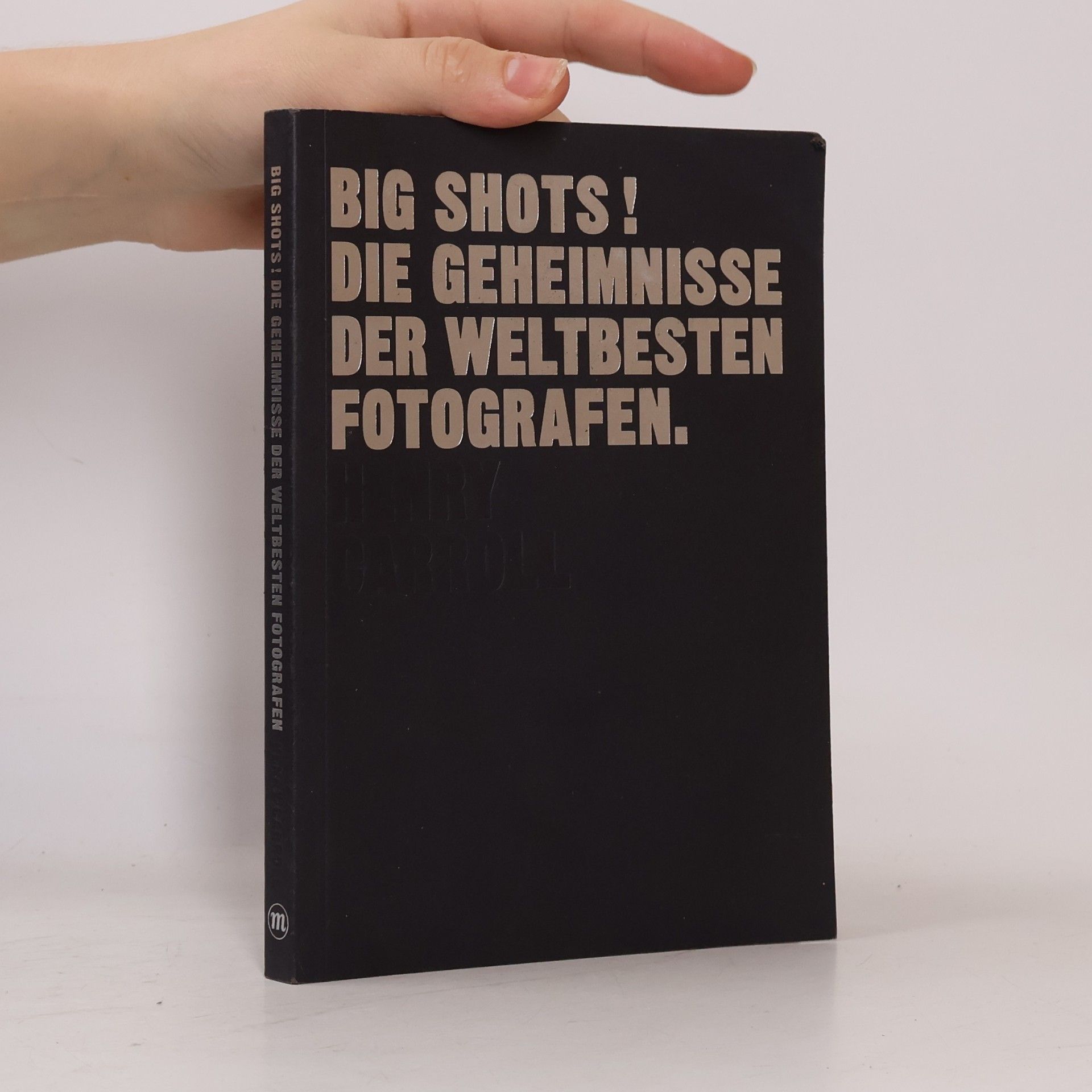 Henry Carroll Big shots! Die Geheimnisse der weltbesten Fotografen