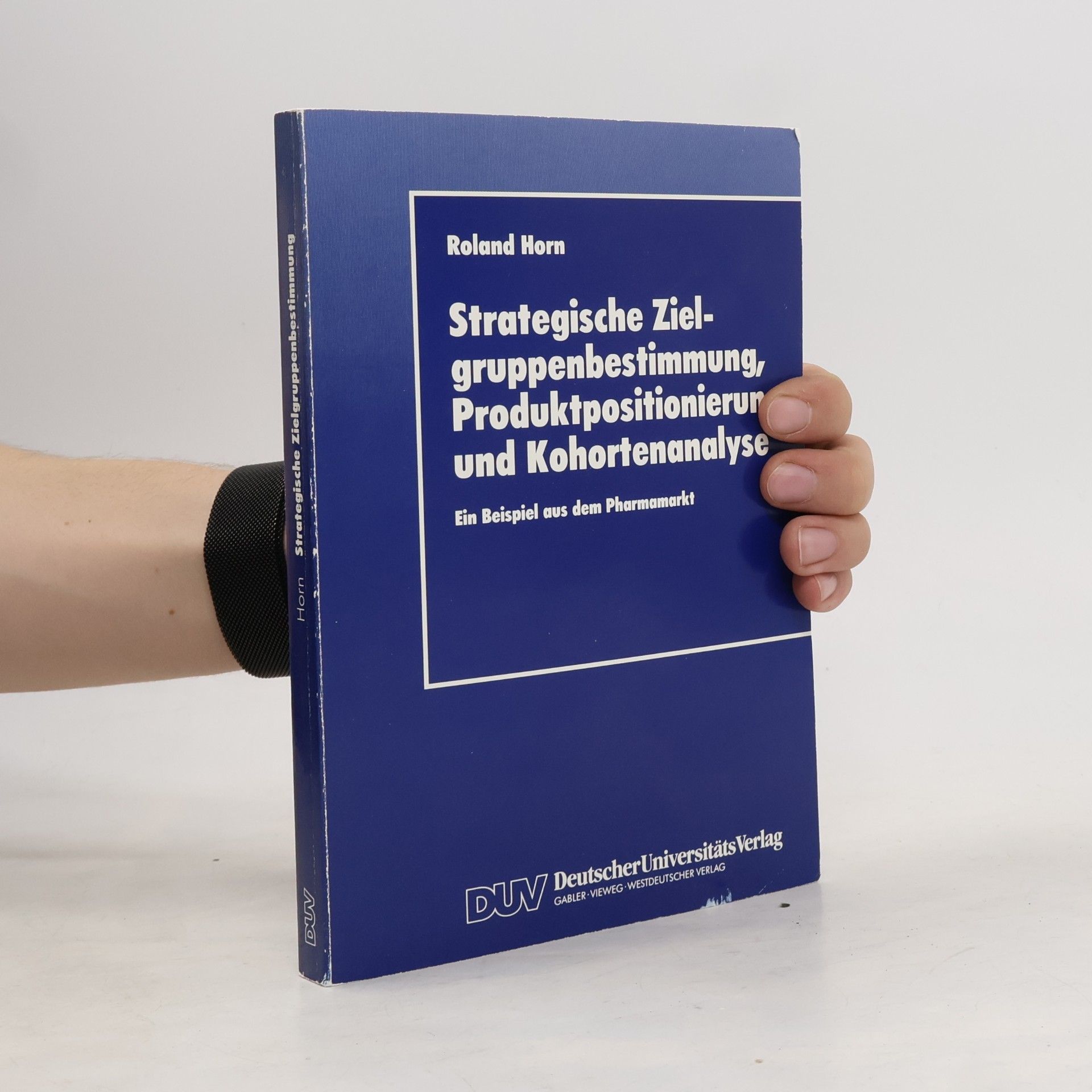 Roland Horn Strategische Zielgruppenbestimmung, Produktpositionierung und Kohortenanalyse