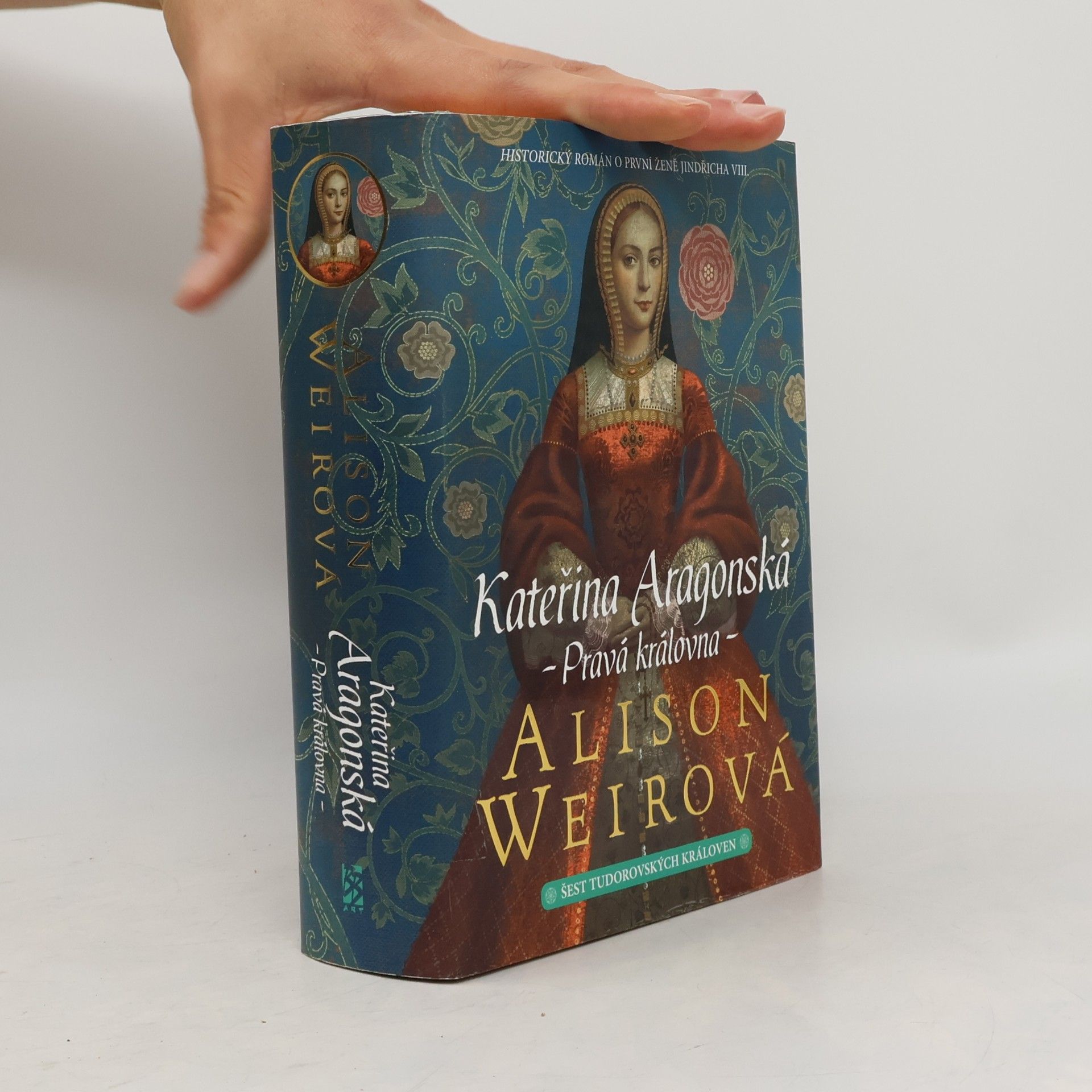Alison Weir Šest tudorovských královen. Kateřina Aragonská : pravá královna