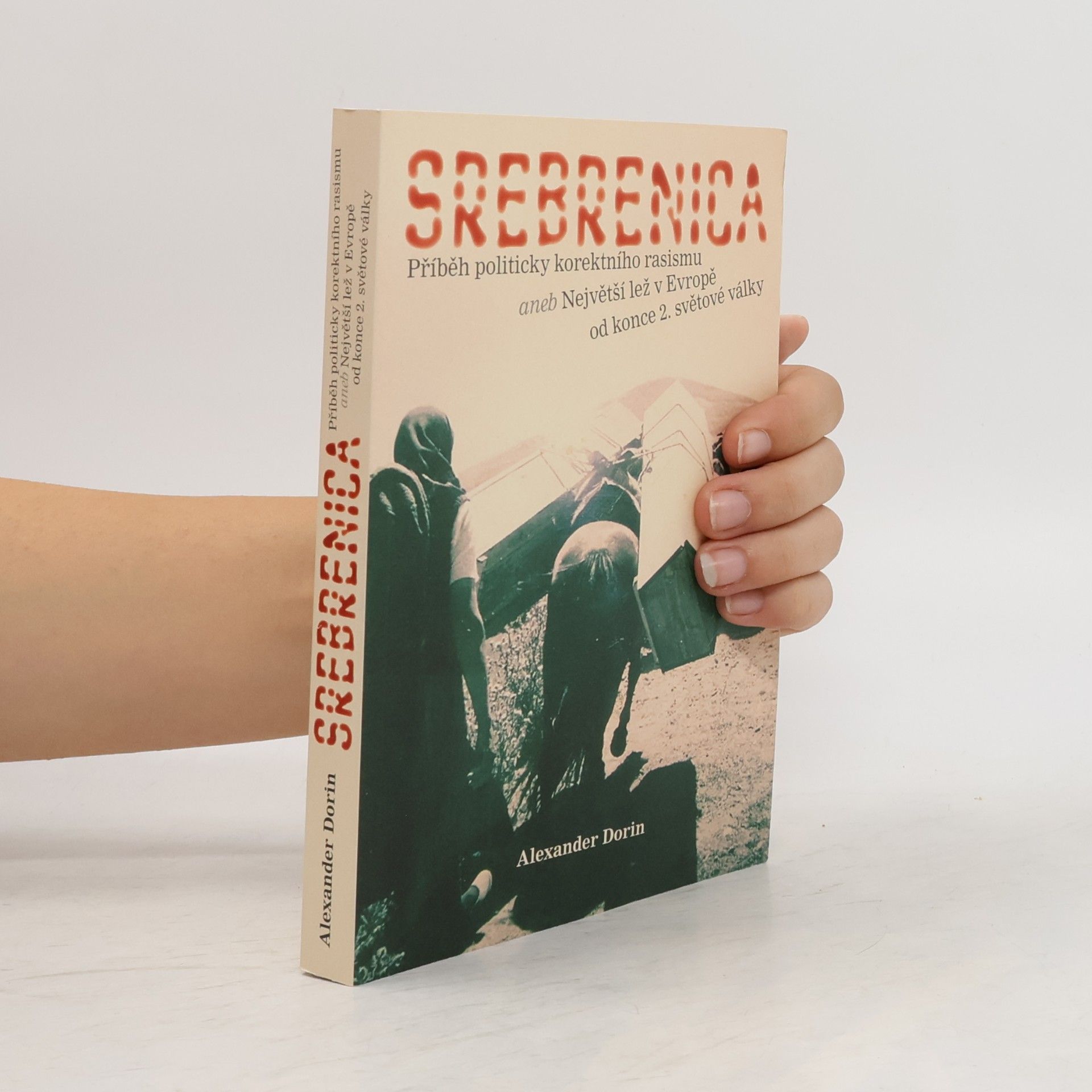 Pavel Křivka Srebrenica : příběh politicky korektního rasismu, aneb, Největší lež v Evropě od konce 2. světové války