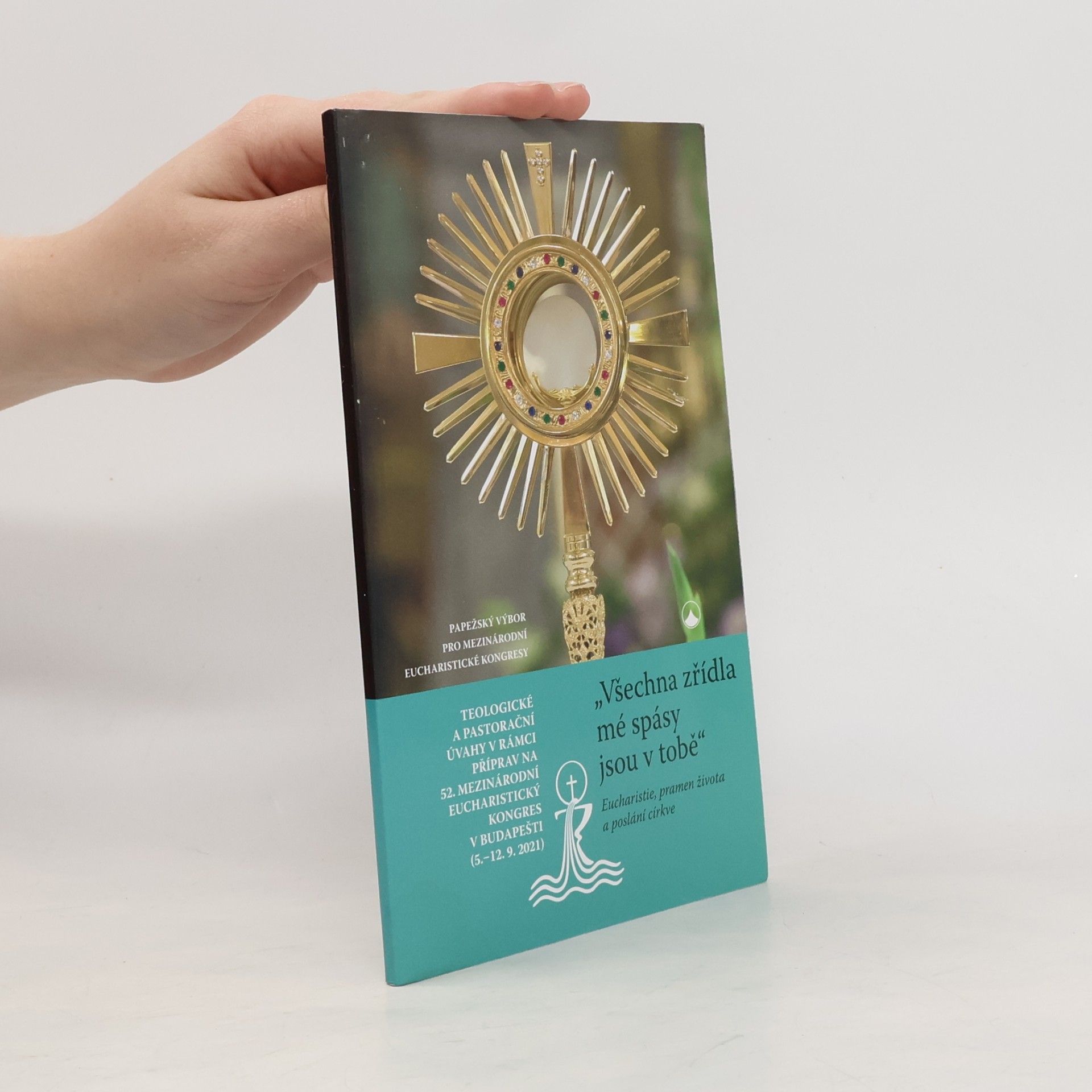 Hana Pohořalá "Všechna zřídla mé spásy jsou v tobě" : eucharistie, pramen života a poslání církve