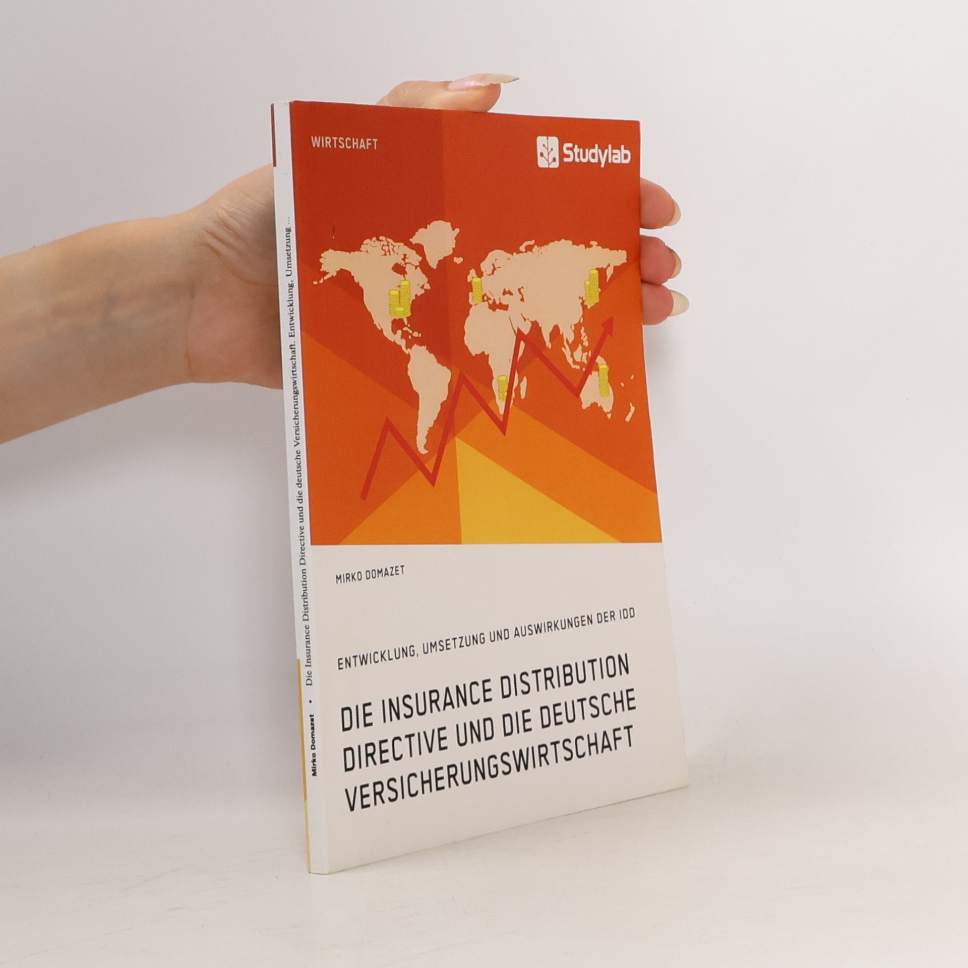 Mirko Domazet Die Insurance Distribution Directive und die deutsche Versicherungswirtschaft. Entwicklung, Umsetzung und Auswirkungen der IDD