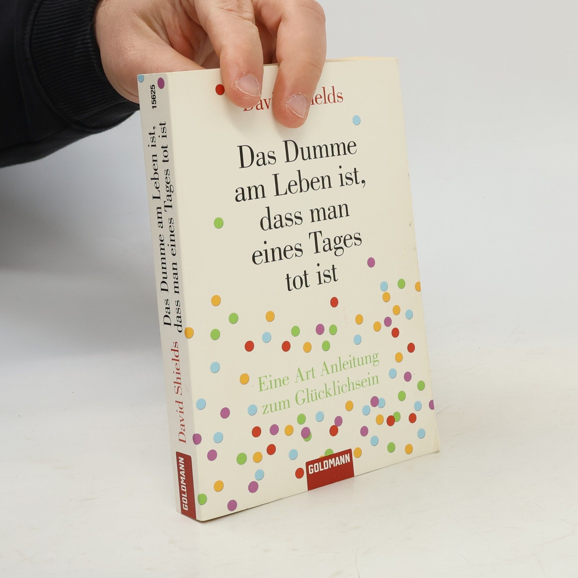 David Shields Das Dumme am Leben ist, dass man eines Tages tot ist