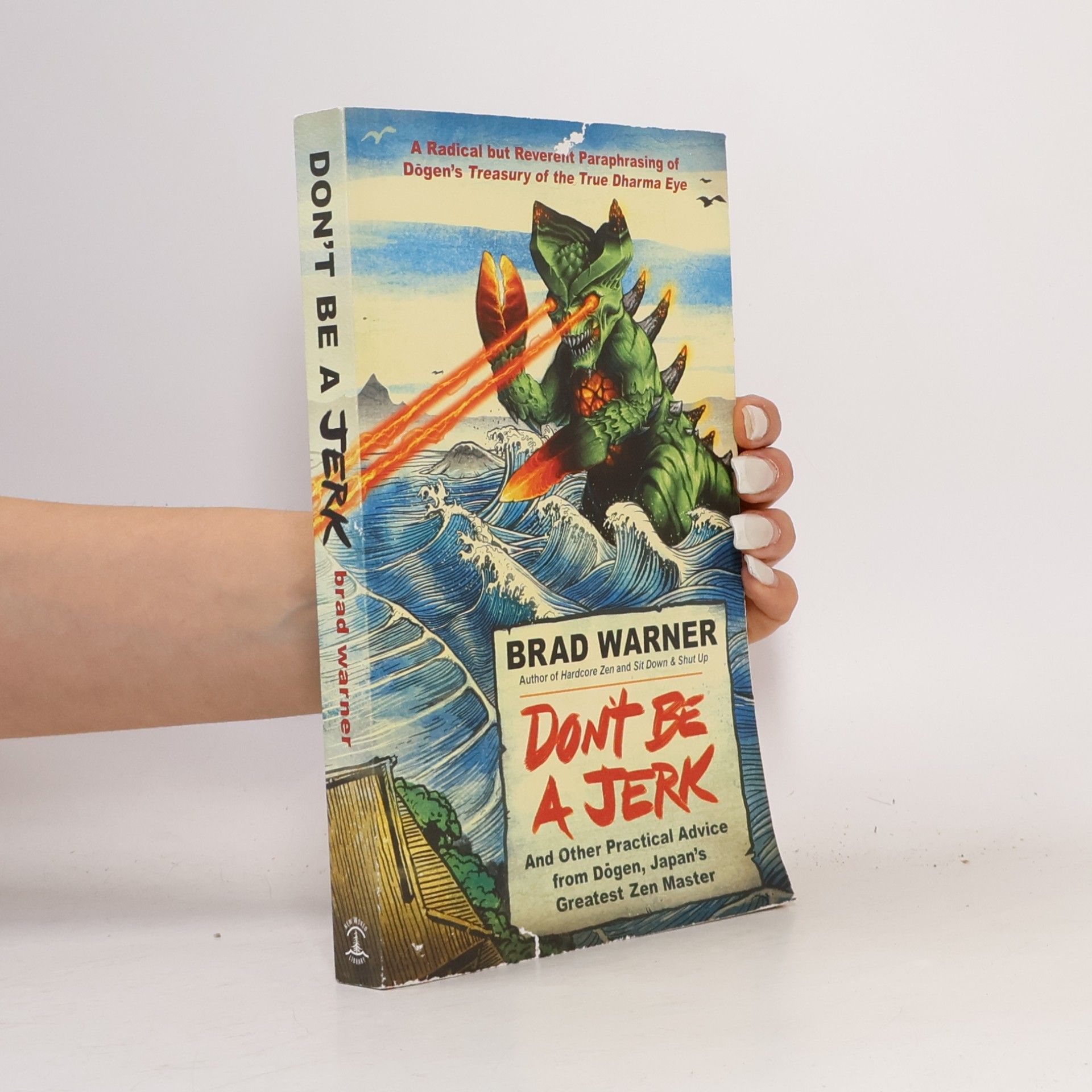 Brad Warner Don't be a Jerk and Other Practical Advice from Dogen, Japan's Greatest Zen Master