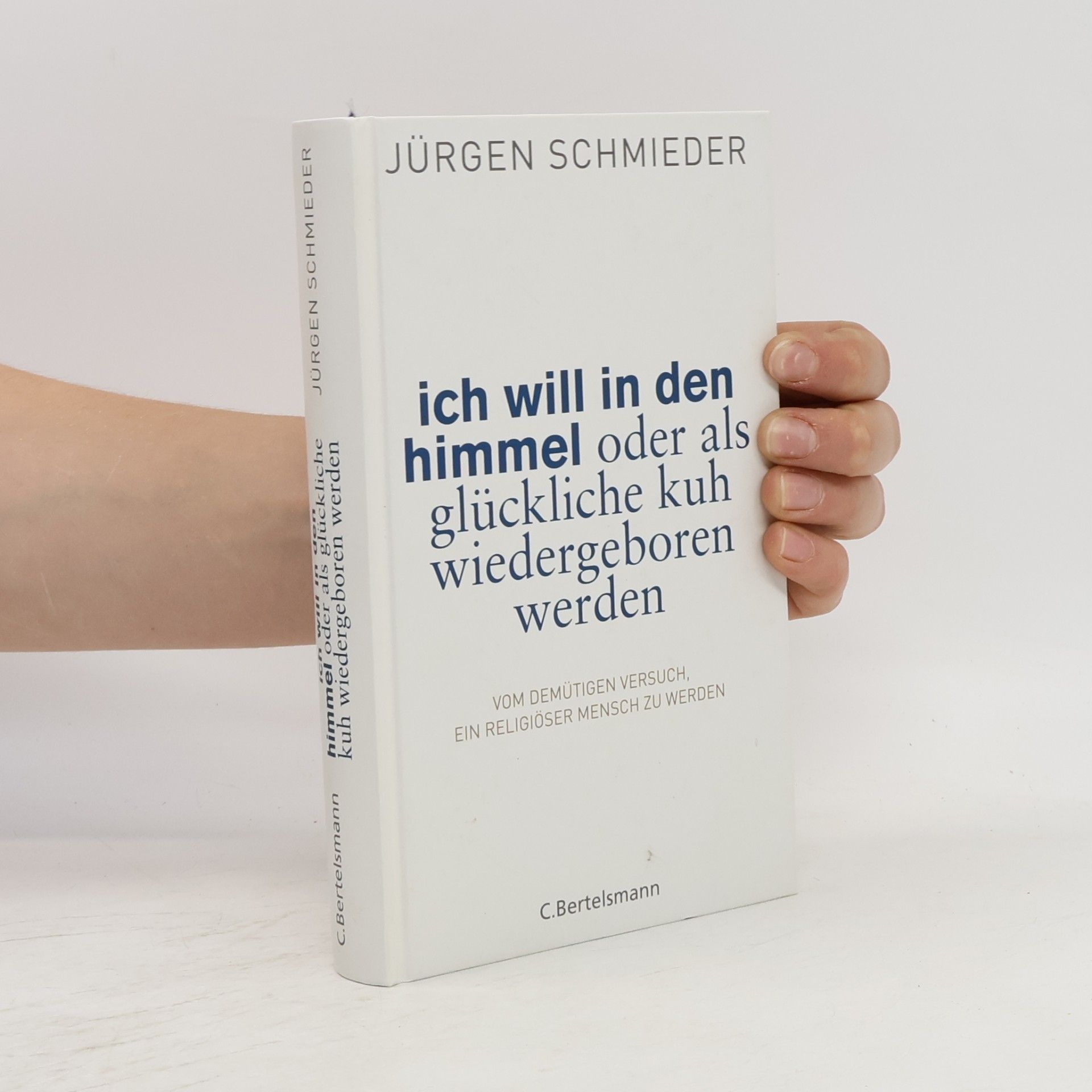 Jürgen Schmieder Ich will in den Himmel oder als glückliche Kuh wiedergeboren werden