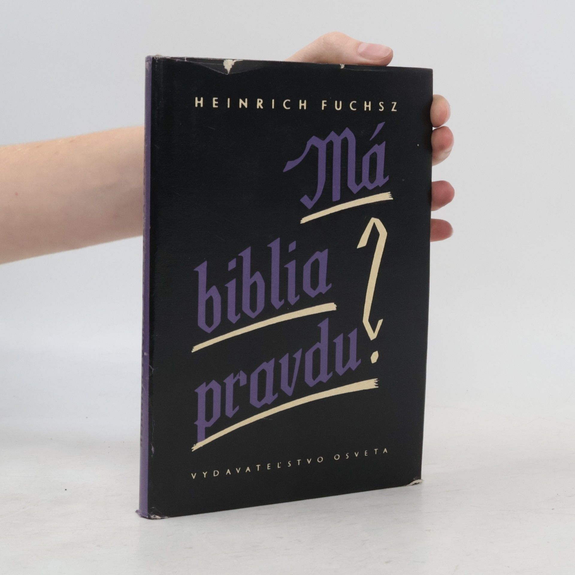Heinrich Fuchsz Má biblia pravdu? : vybrané kapitoly z dejín boja teológie proti vedeckému pokroku