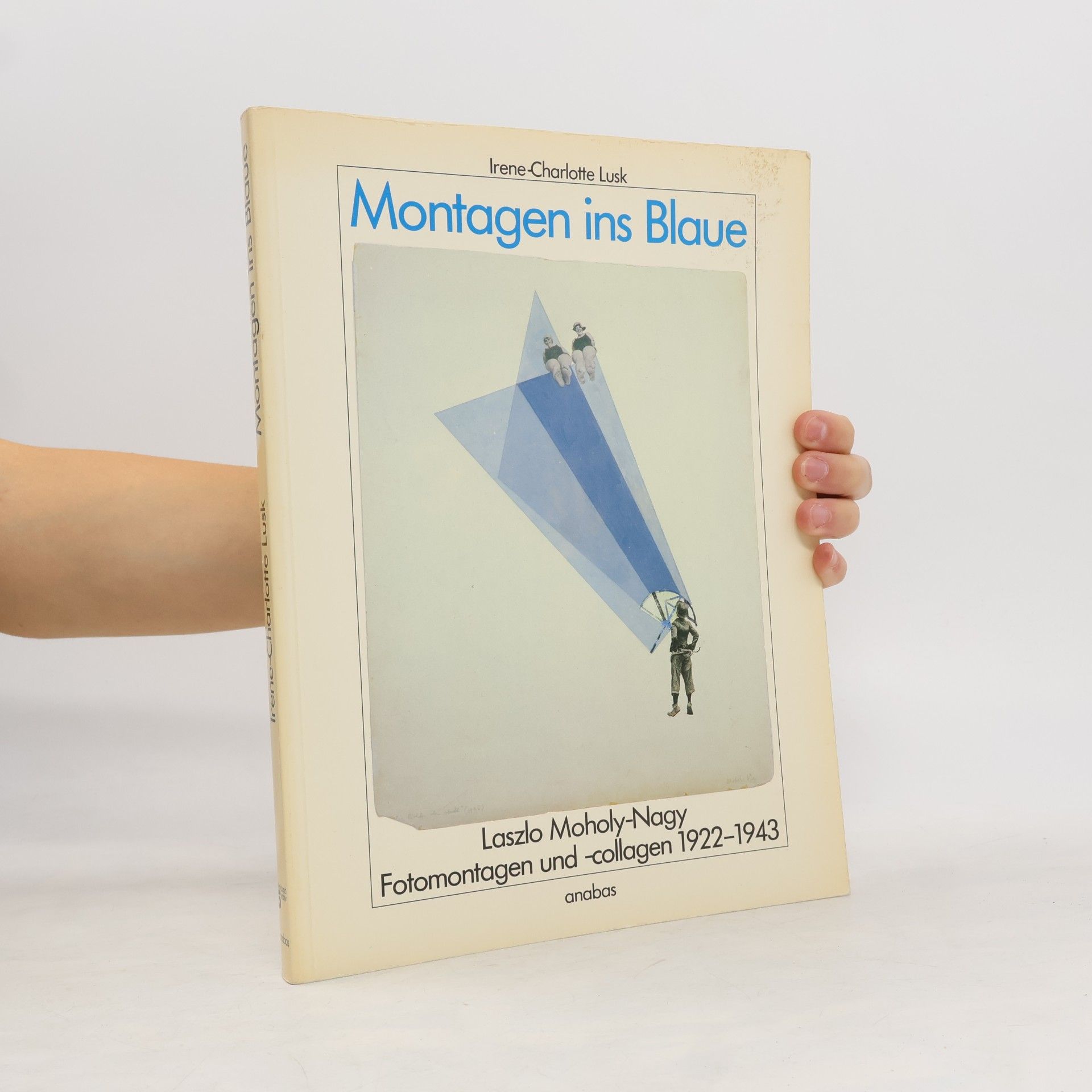 Irene-Charlotte Lusk Montagen ins Blaue. Laszlo Moholy-Nagy