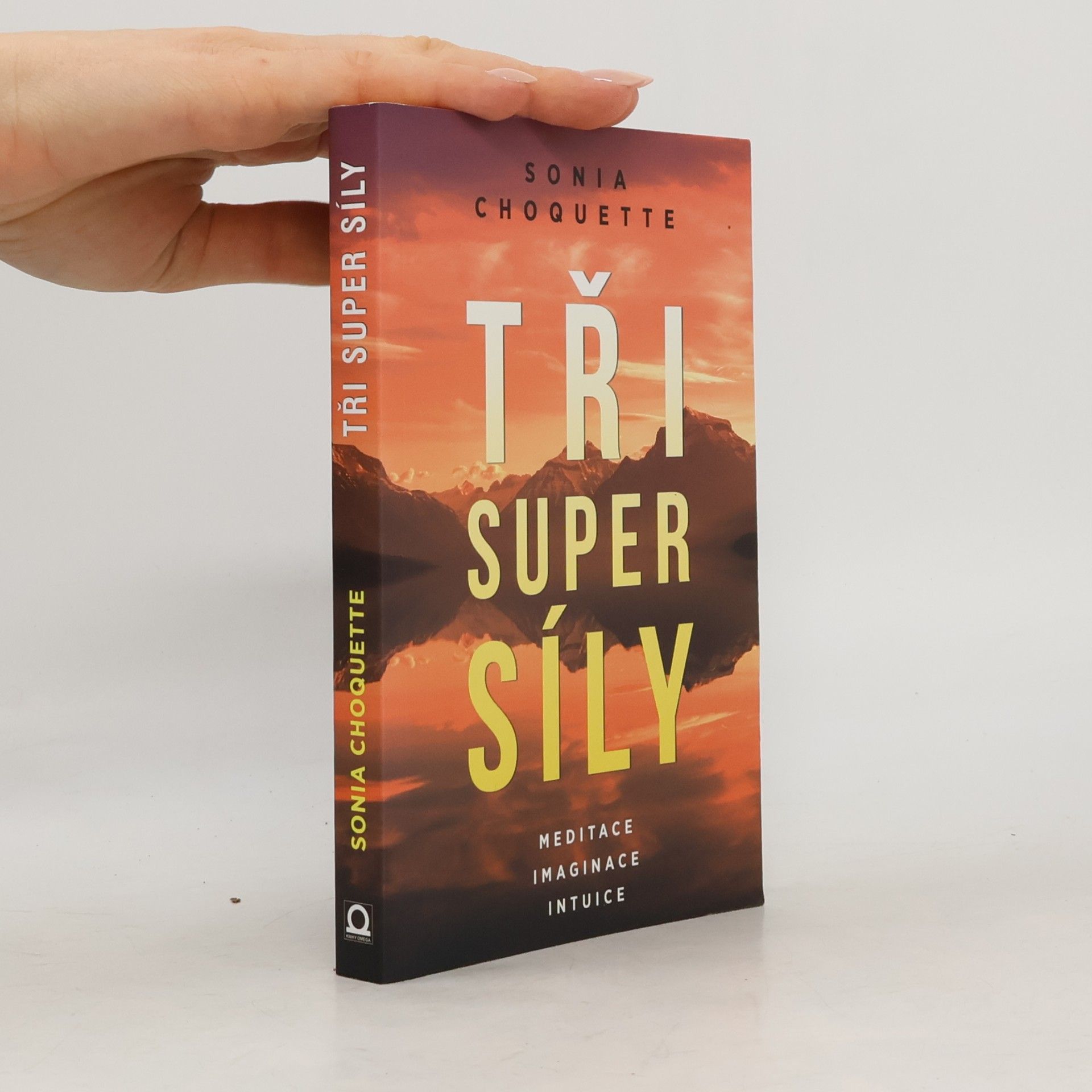Sonia Choquette Tři super síly: Meditace, představivost & intuice