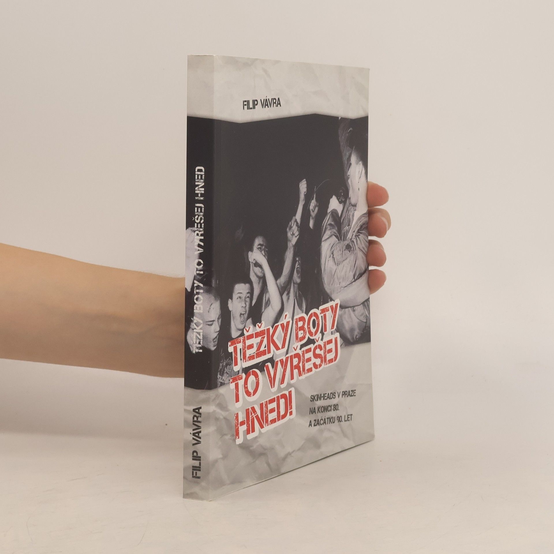 Filip Vávra Těžký boty to vyřešej hned! : skinheads v Praze na konci 80. a začátku 90. let