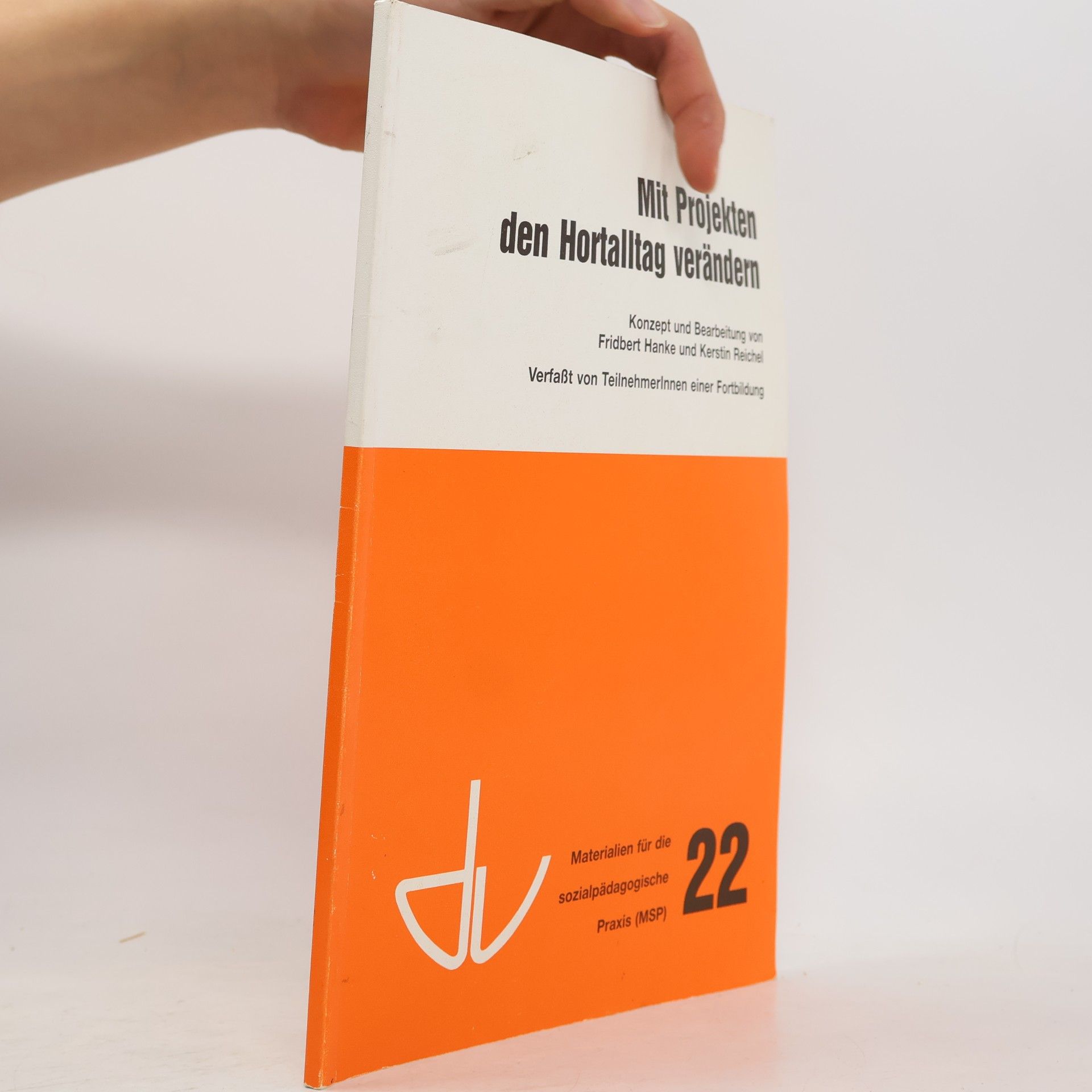 Fridbert Hanke Schriften des Deutschen Vereins für öffentliche und private Fürsorge / Grosse Reihe II - Materialien für die Sozialpädagogische Praxis - 22: Mit Projekten den Hortalltag verändern