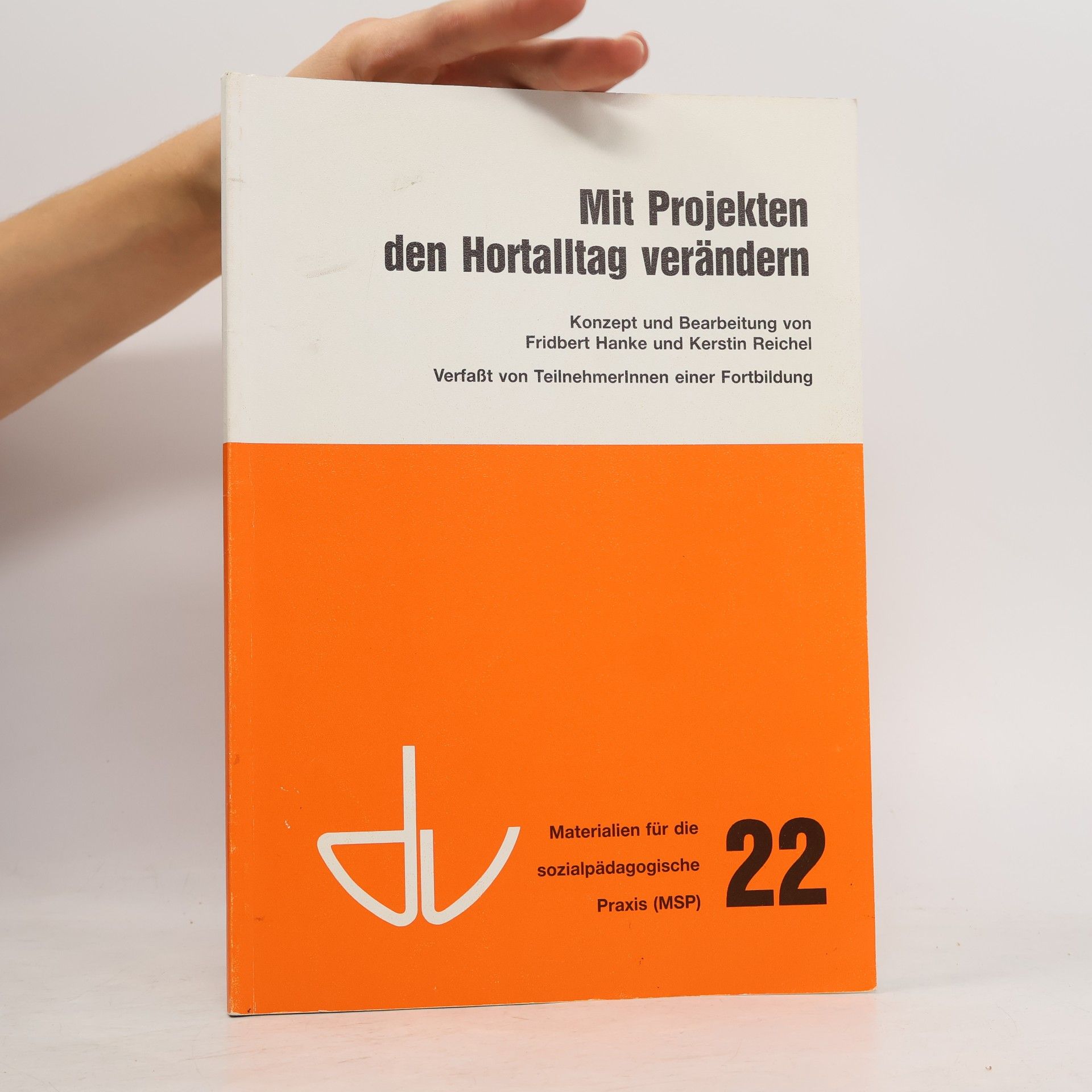 Fridbert Hanke Schriften des Deutschen Vereins für öffentliche und private Fürsorge / Grosse Reihe II - Materialien für die Sozialpädagogische Praxis - 22: Mit Projekten den Hortalltag verändern