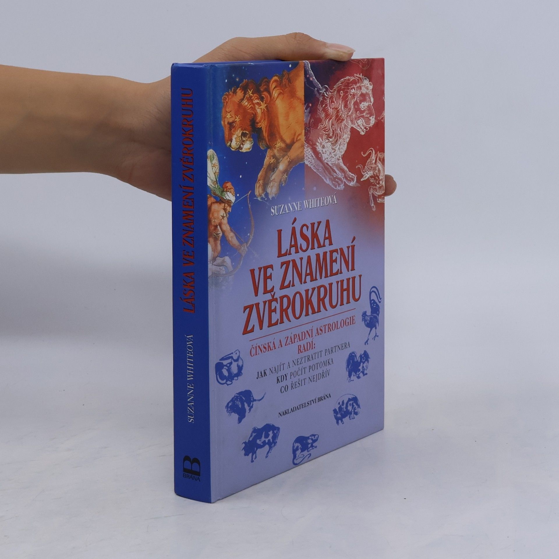 Suzanne White Láska ve znamení zvěrokruhu : čínská a západní astrologie radí: jak najít a neztratit partnera, kdy počít potomka, co řešit nejd