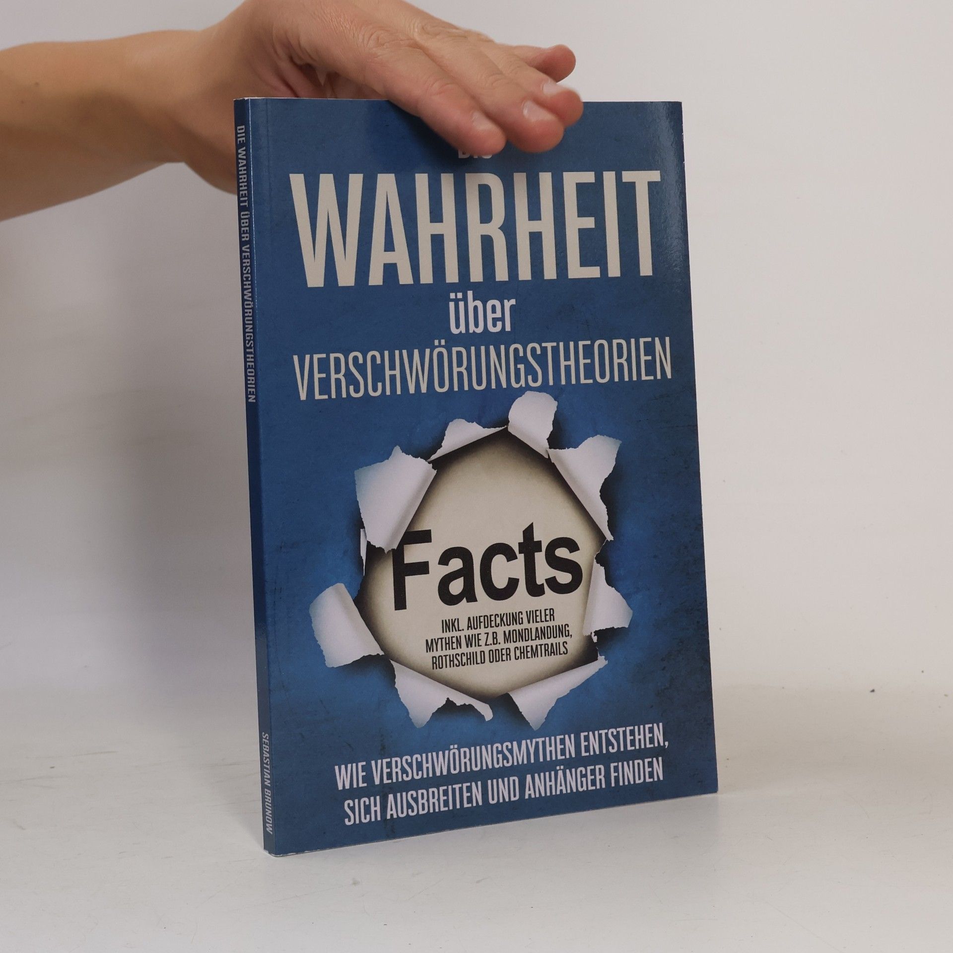 Sebastian Brunow Die Wahrheit über Verschwörungstheorien: Wie Verschwörungsmythen entstehen, sich ausbreiten und Anhänger finden - inkl. Aufdecku