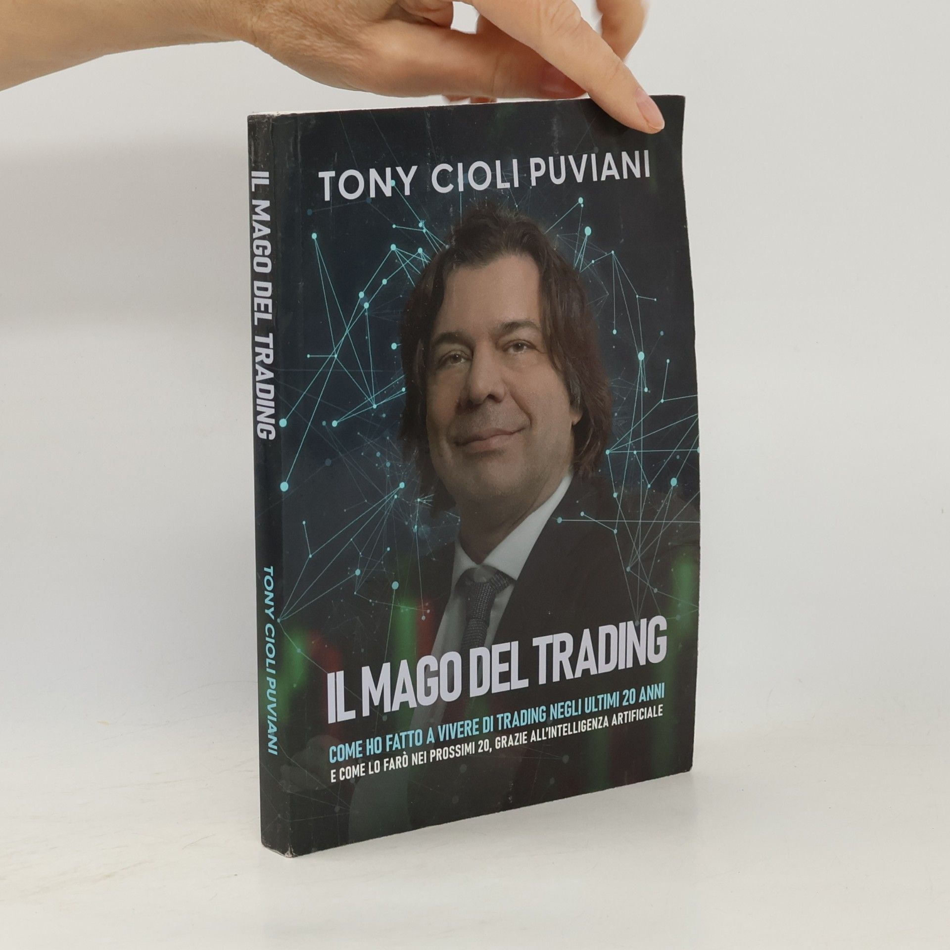 Tony Cioli Puviani Il mago del trading. Come ho fatto a vivere di trading negli ultimi 20 anni e come lo farò nei prossimi 20, grazie all'intelligenza artificiale
