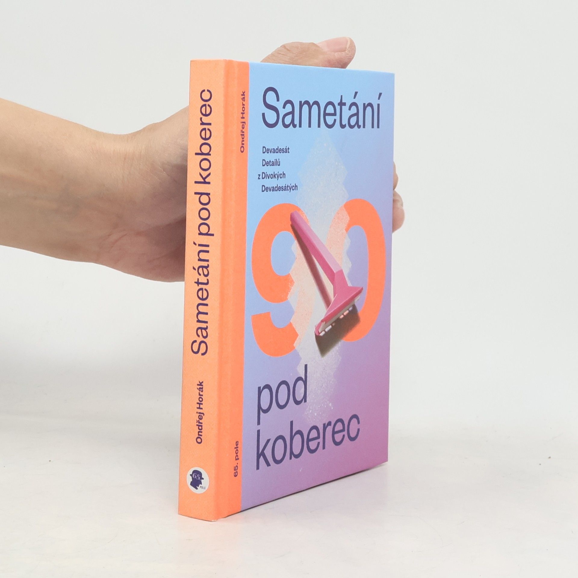 Ondřej Horák Sametání pod koberec. Devadesát detailů z divokých devadesátých
