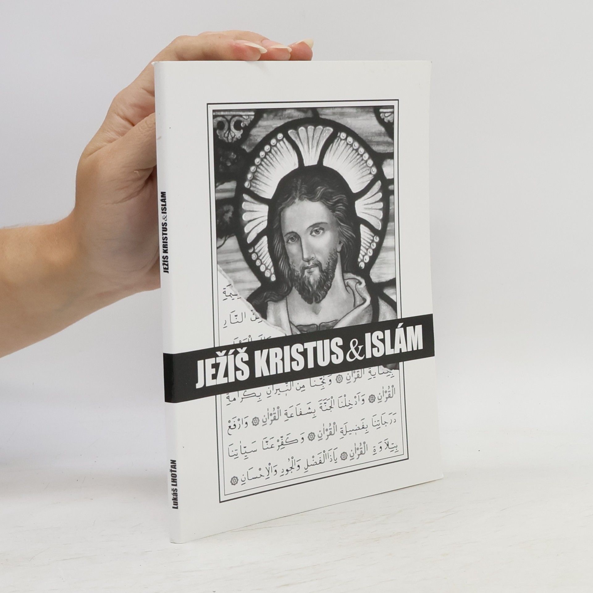Lukáš Lhoťan Ježíš Kristus a islám, aneb, Islám a jeho vztah k Ježíši a křesťanství
