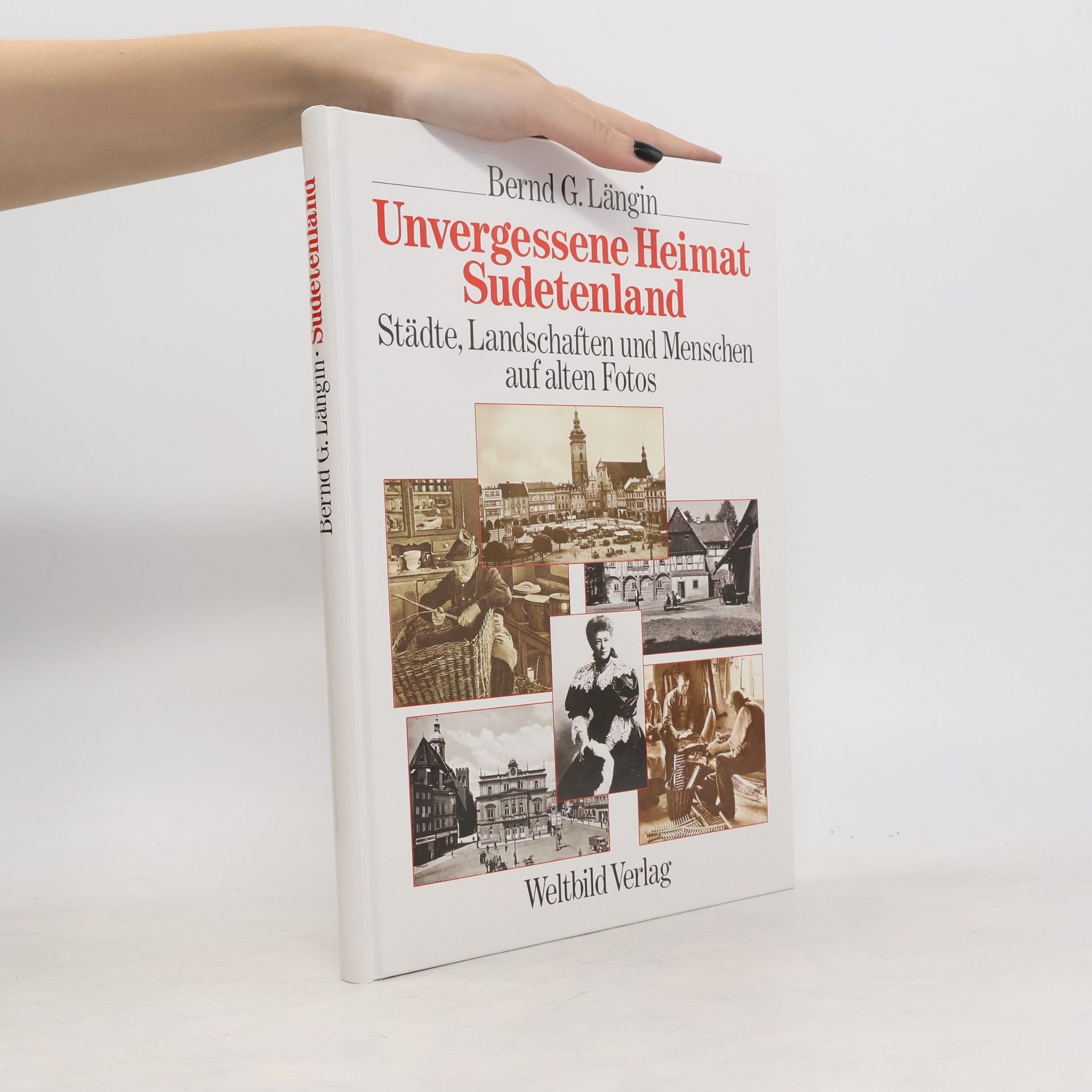 Bernd G. Längin Unvergessene Heimat Sudetenland : Städte, Landschaften und Menschen auf alten Fotos