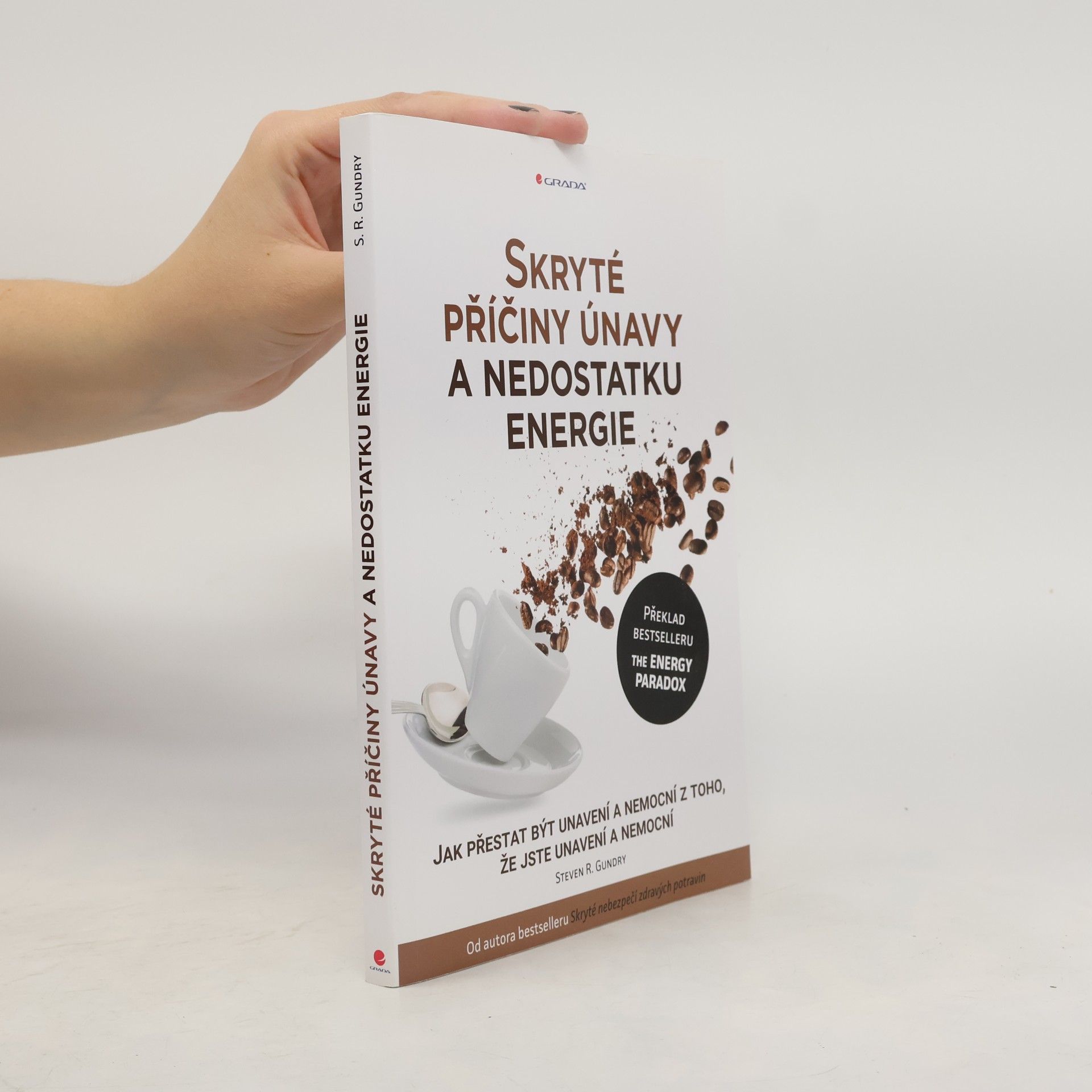 Steven R. Gundry Skryté příčiny únavy a nedostatku energie : jak přestat být unavení a nemocní z toho, že jste unavení a nemocní