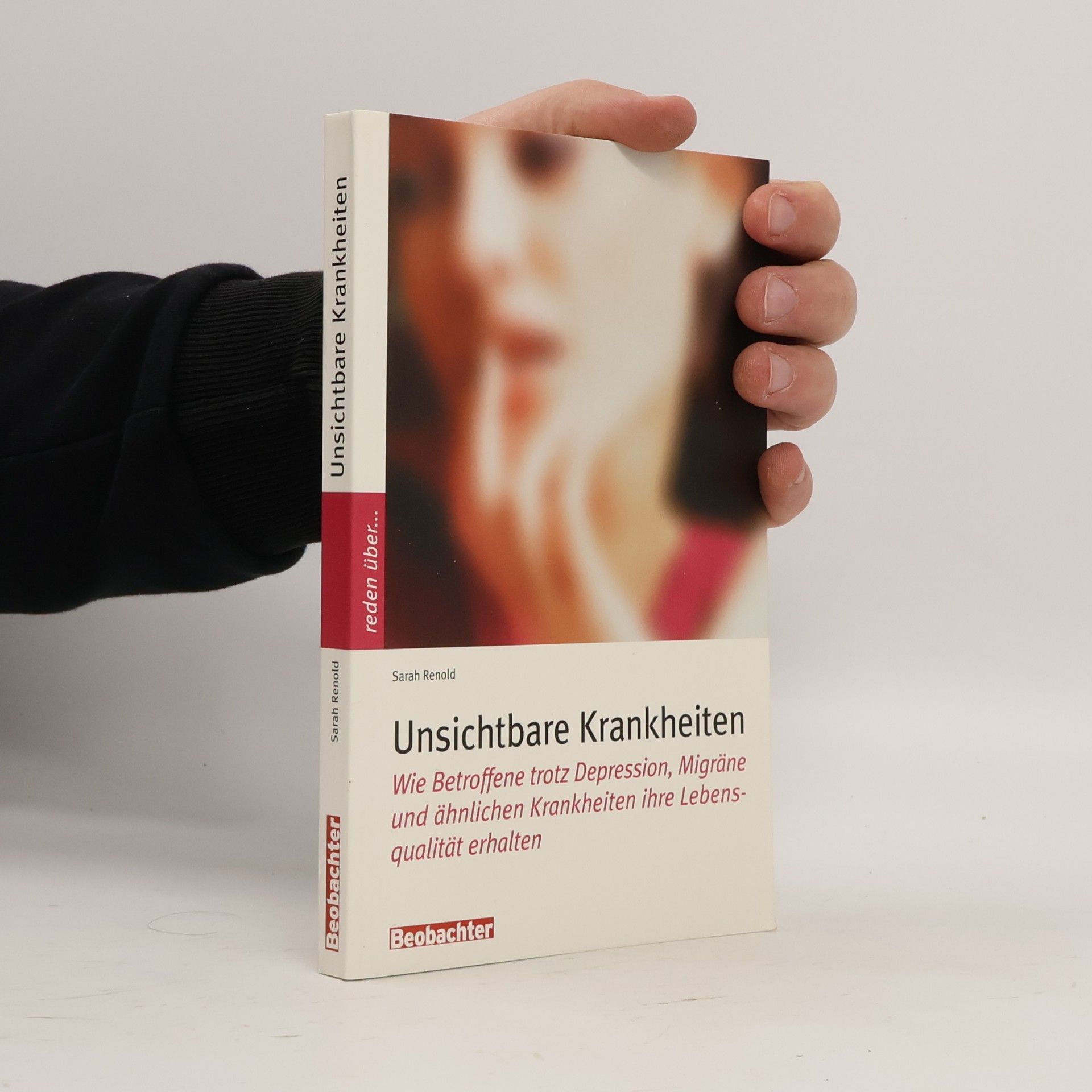 Sarah Renold Unsichtbare Krankheiten. Wie Betroffene trotz Depression, Migräne und ähnlichen Krankheiten ihre Lebensqualität erhalten