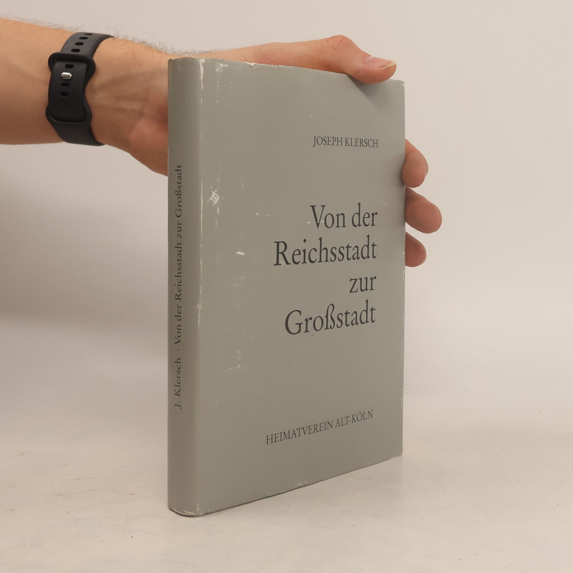 Joseph Klersch Beiträge zur kölnischen Geschichte, Sprache und Eigenart: Von der Reichsstadt zur Grossstadt