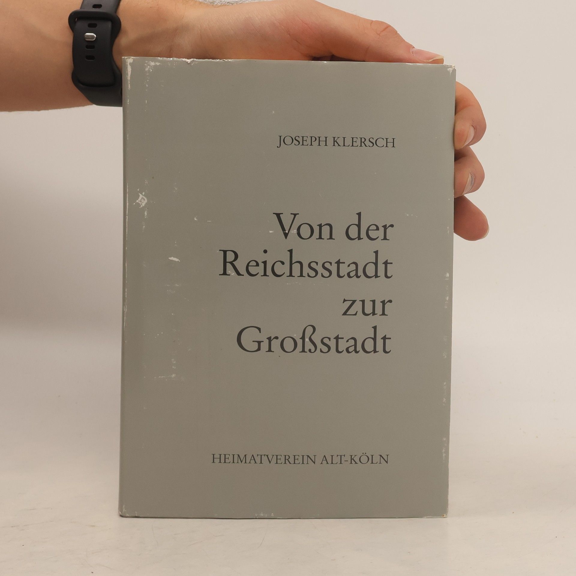 Joseph Klersch Beiträge zur kölnischen Geschichte, Sprache und Eigenart: Von der Reichsstadt zur Grossstadt