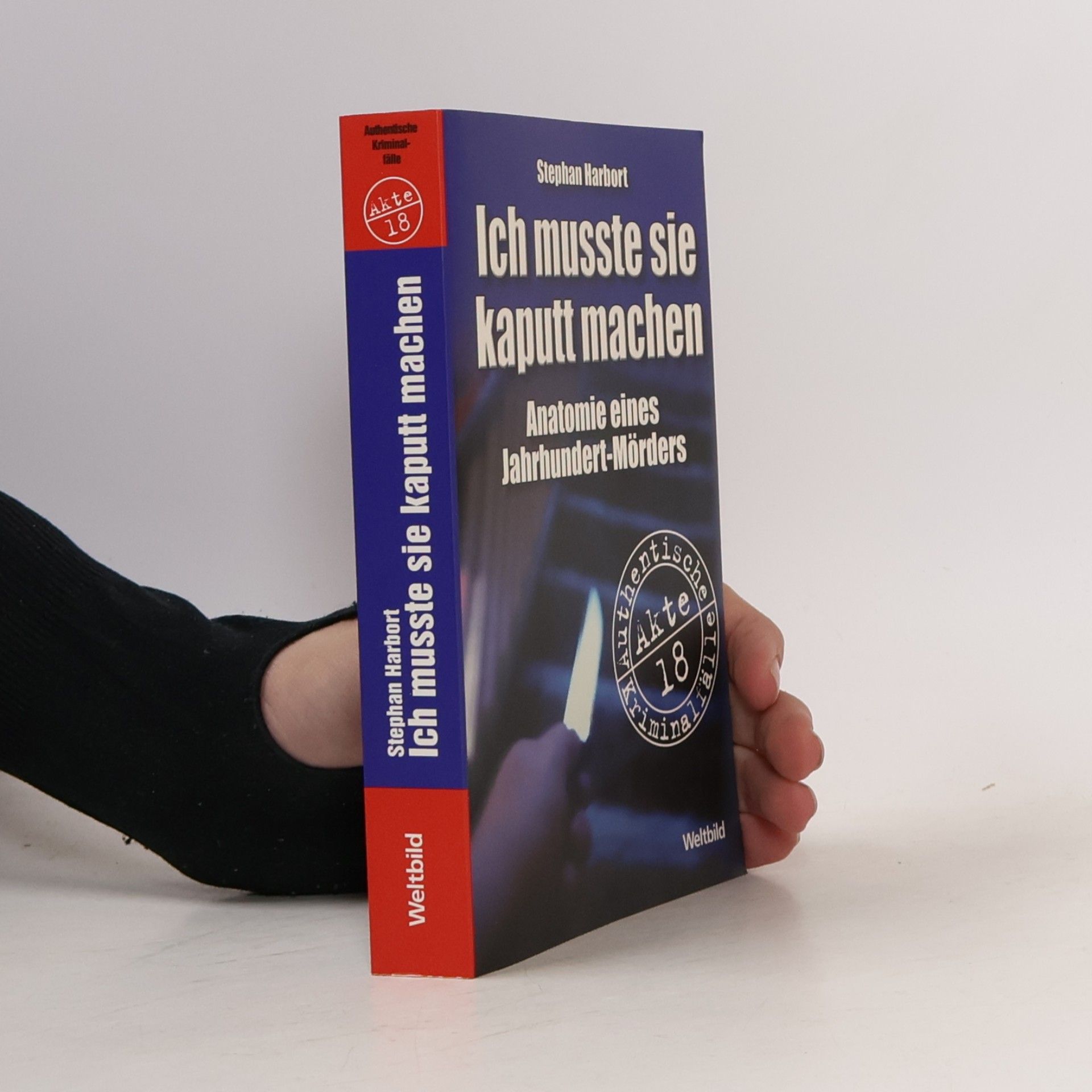 Stephan Harbort Ich musste sie kaputt machen