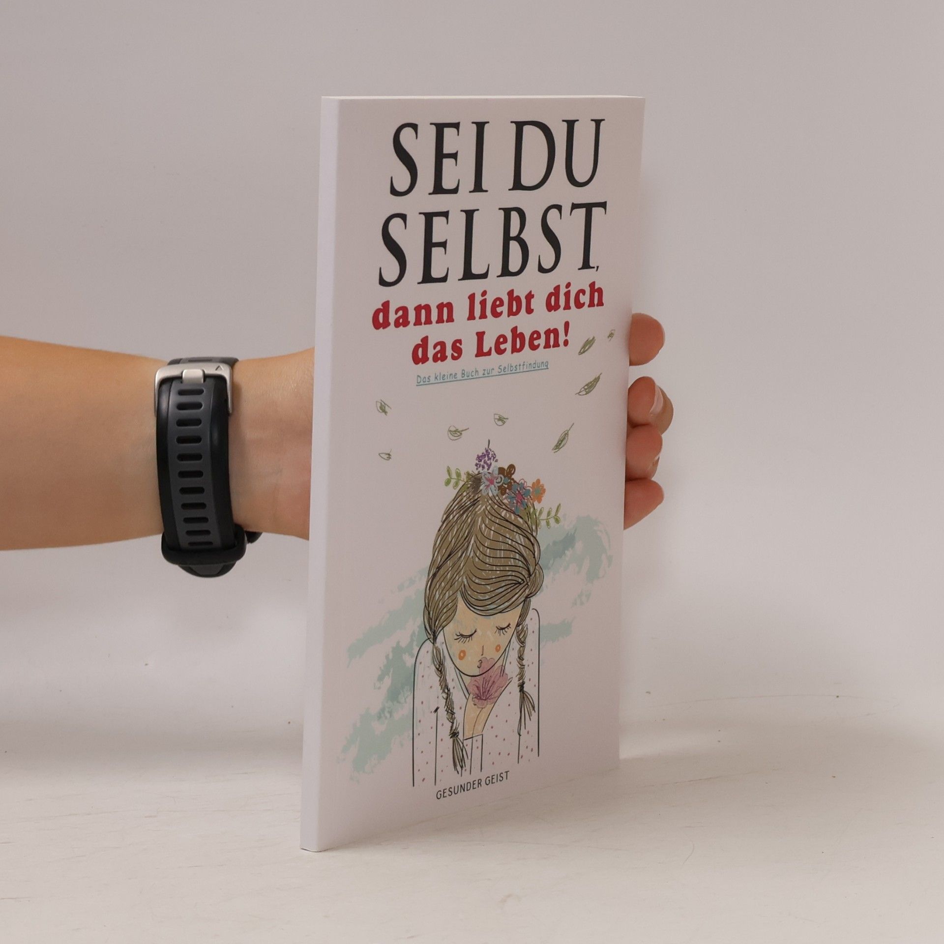 GESUNDER GEIST Sei du selbst, dann liebt dich das Leben!