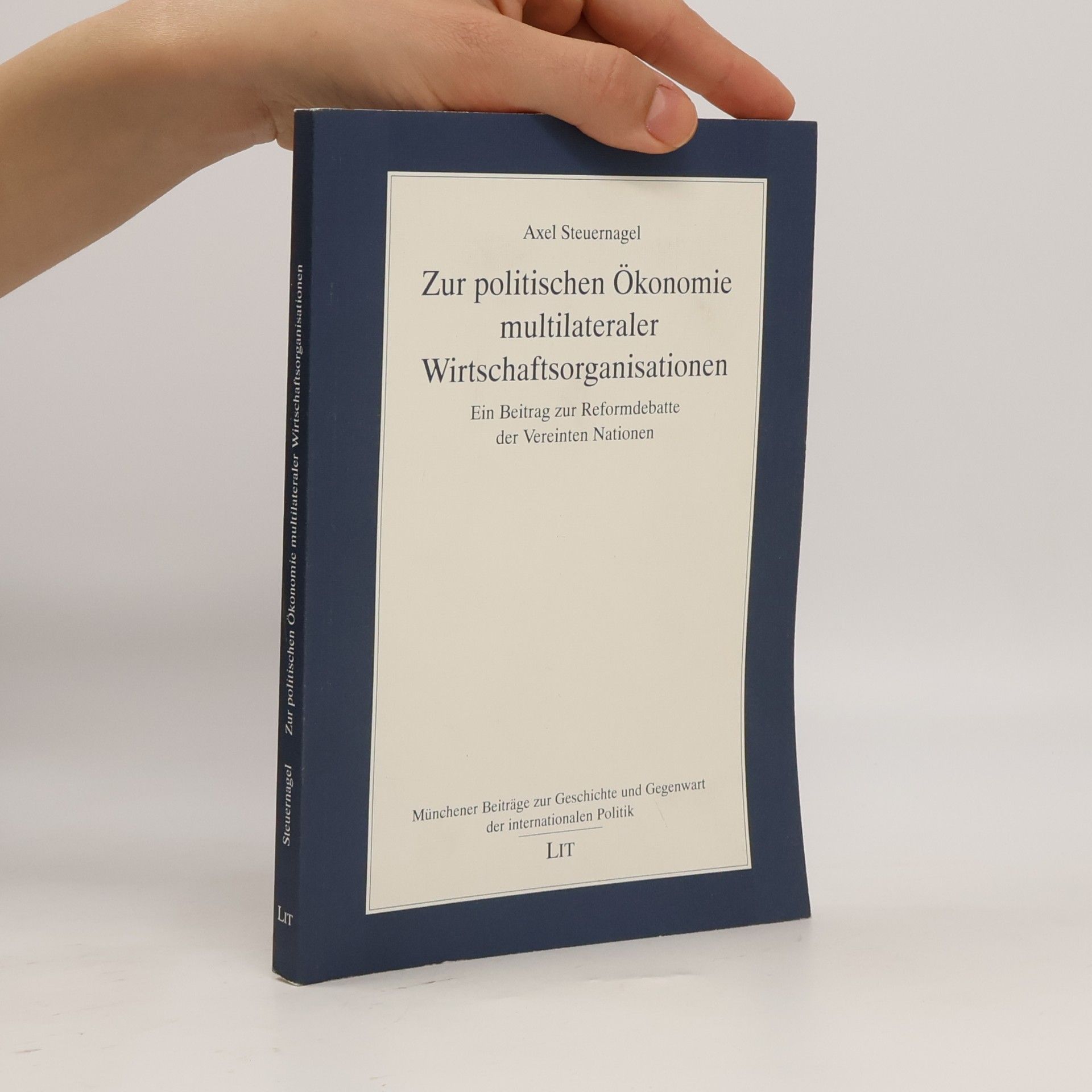 Axel Steuernagel Münchener Beiträge zur Geschichte und Gegenwart der internationalen Politik: Zur politischen Ökonomie multilateraler Wirtschaftsorganisationen
