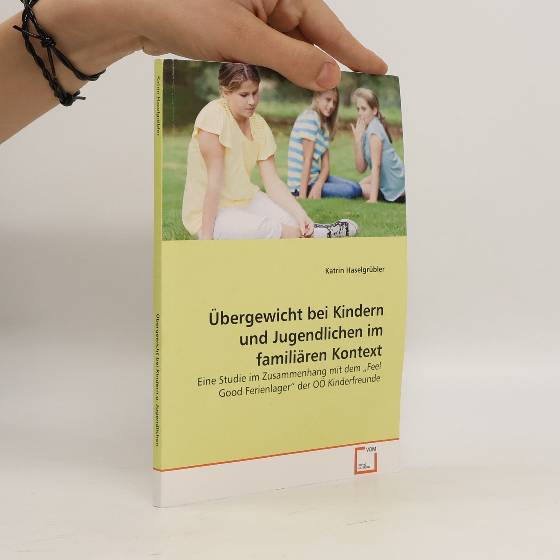 Katrin Haselgrübler Übergewicht bei Kindern und Jugendlichen im familiären Kontext: Eine Studie im Zusammenhang mit dem „Feel Good Ferienlager“ der OÖ Kinderfreunde