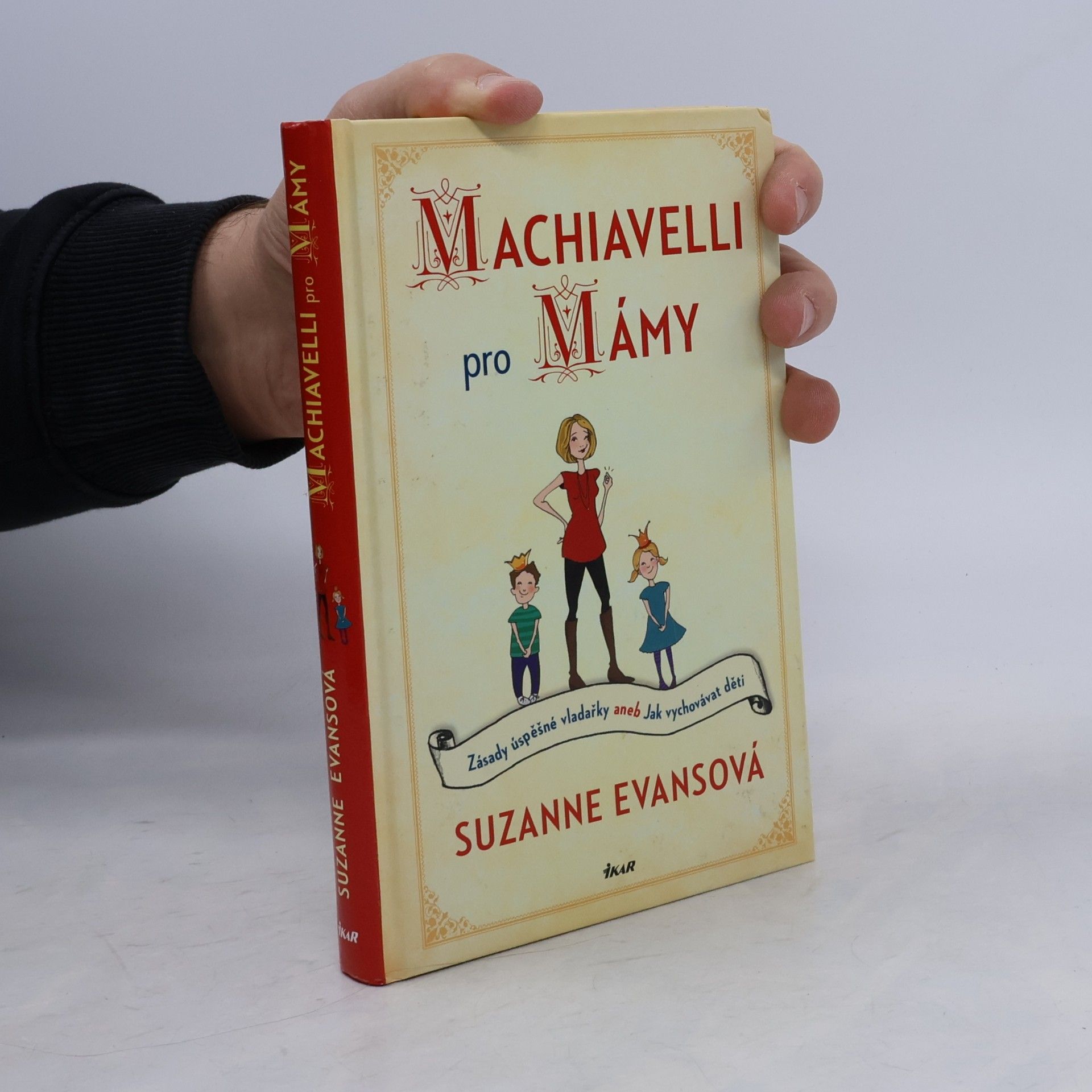 Suzanne Evans Machiavelli pro mámy : zásady úspěšné vladařky, aneb, Jak vychovávat děti