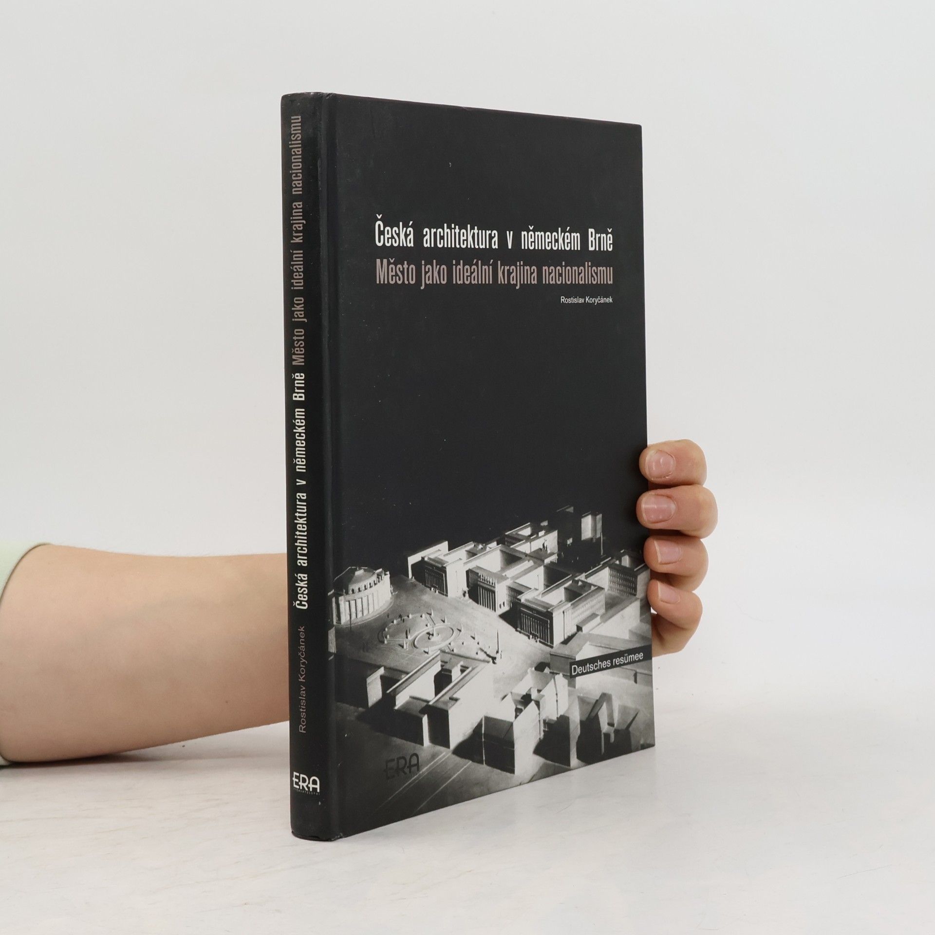 Rostislav Koryčánek Česká architektura v německém Brně : město jako ideální krajina nacionalismu