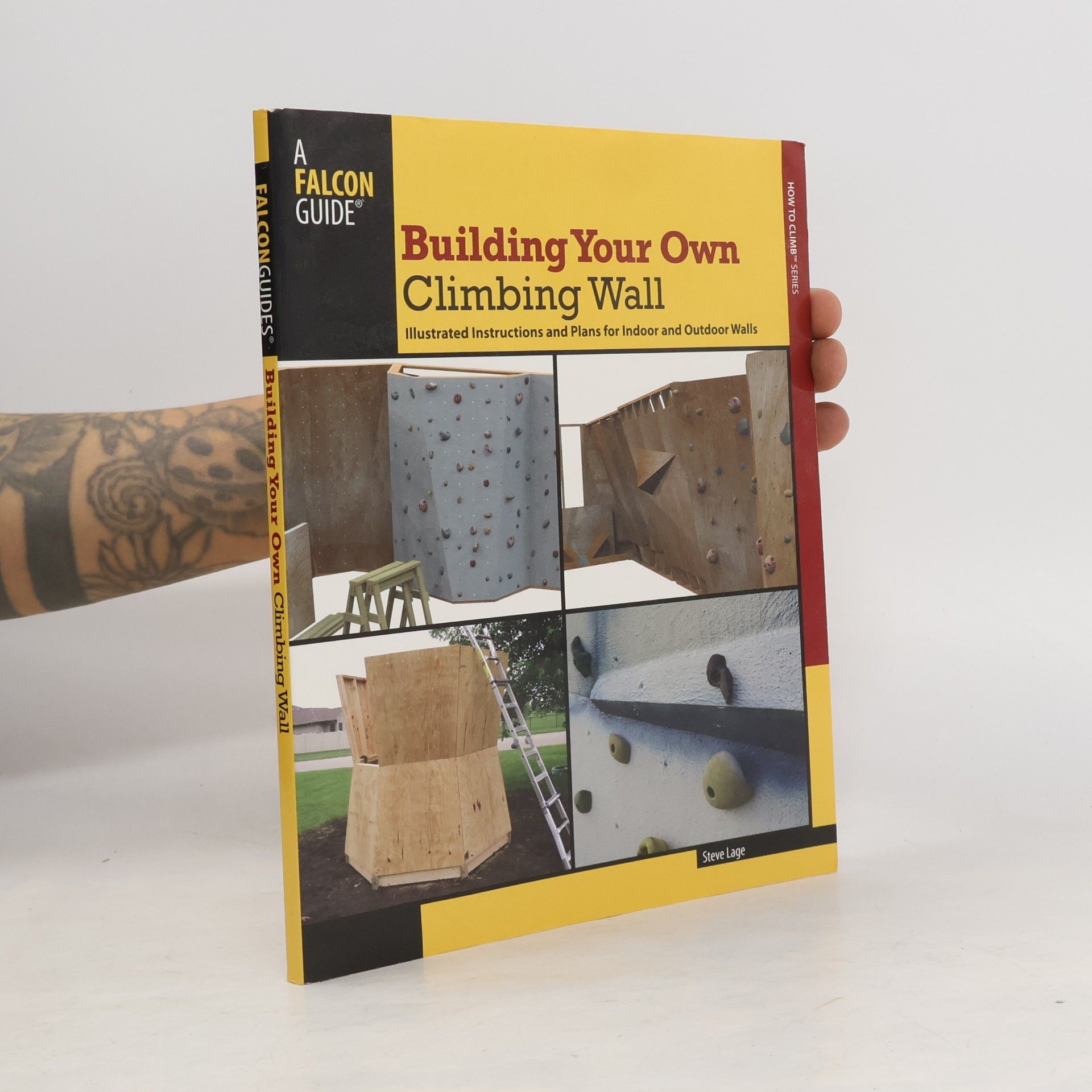 Steve Lage How To Climb Series: Building Your Own Climbing Wall: Illustrated Instructions and Plans for Indoor and Outdoor Walls