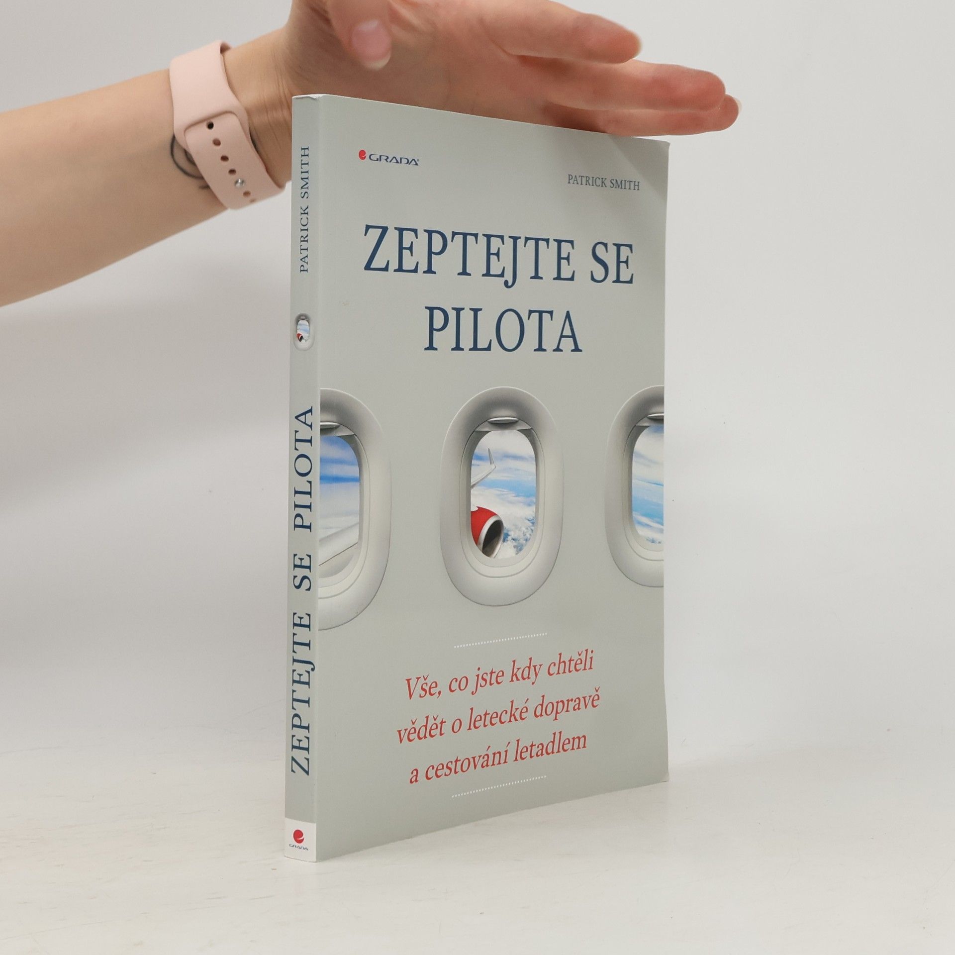 Patrick Smith Zeptejte se pilota: Vše, co jste kdy chtěli vědět o letecké dopravě a cestování letadlem