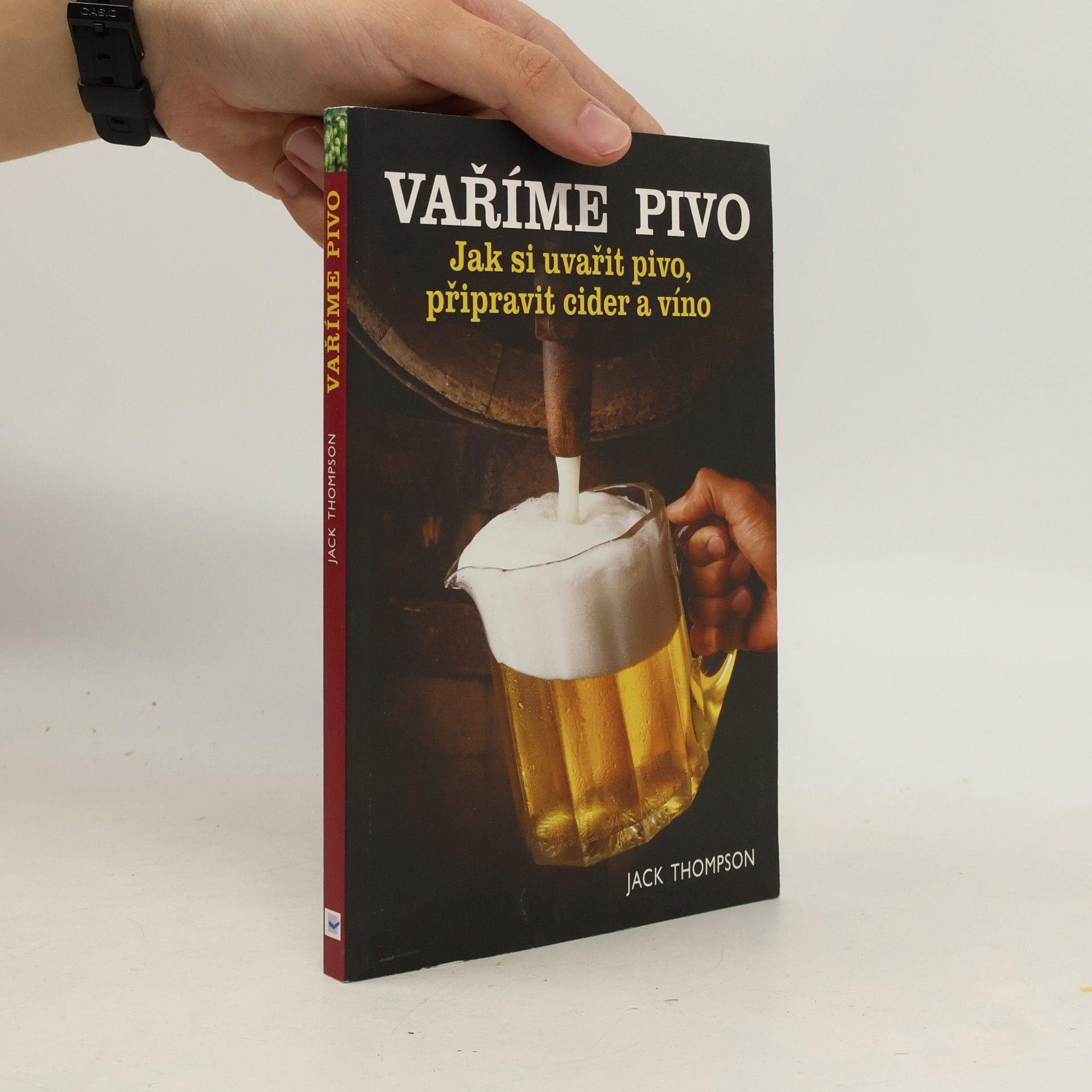 Jack Thompson Vaříme pivo : podrobný průvodce vařením piva, přípravou vína a cideru