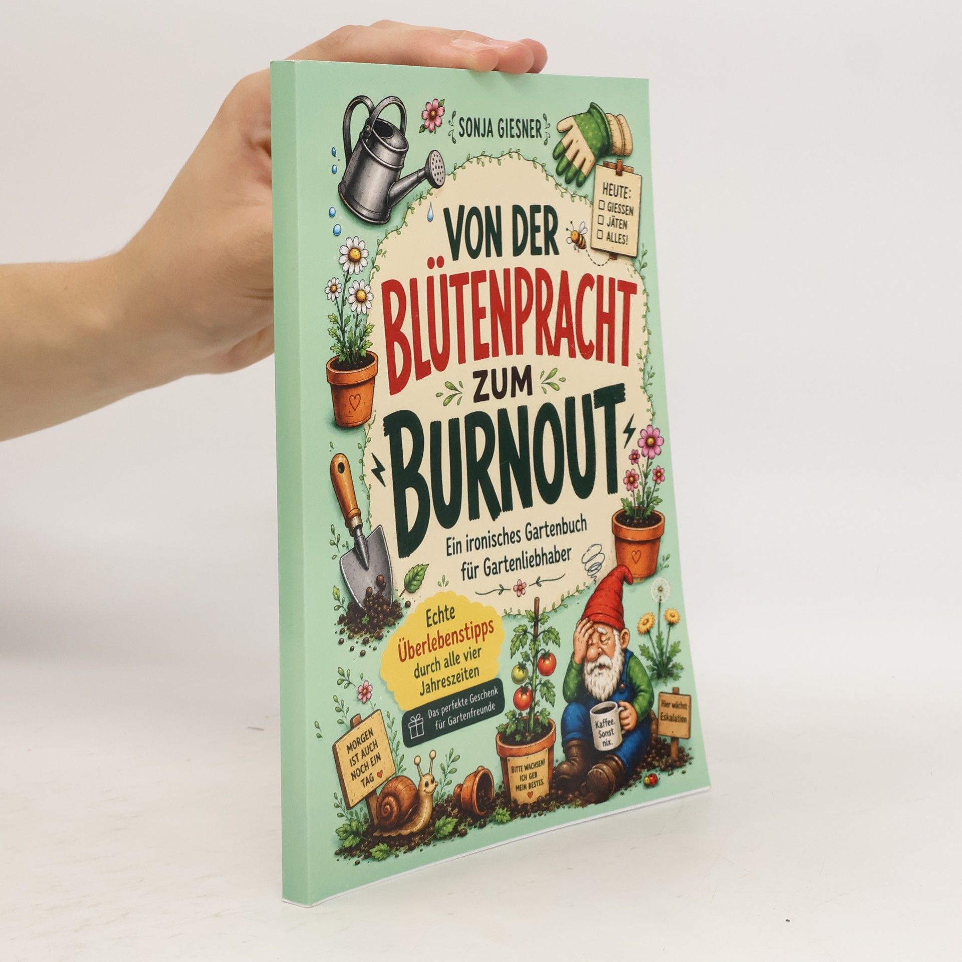 Von der Blütenpracht zum Burnout – Ein ironisches Gartenbuch für Gartenliebhaber: Echte Überlebenstipps durch alle vier Jahreszeiten – Das perfekte Geschenk für Gartenfreunde